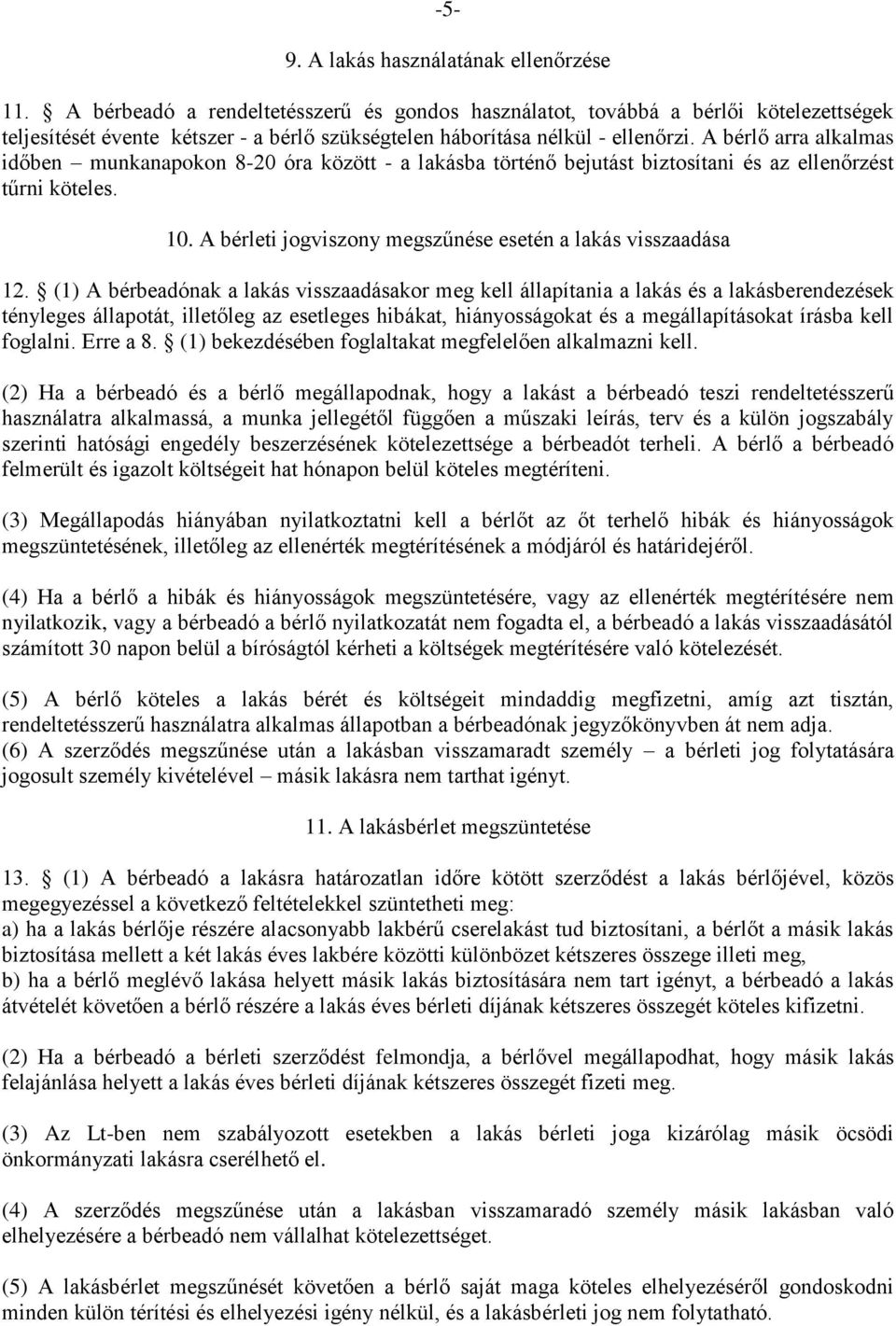 A bérlő arra alkalmas időben munkanapokon 8-20 óra között - a lakásba történő bejutást biztosítani és az ellenőrzést tűrni köteles. 10. A bérleti jogviszony megszűnése esetén a lakás visszaadása 12.