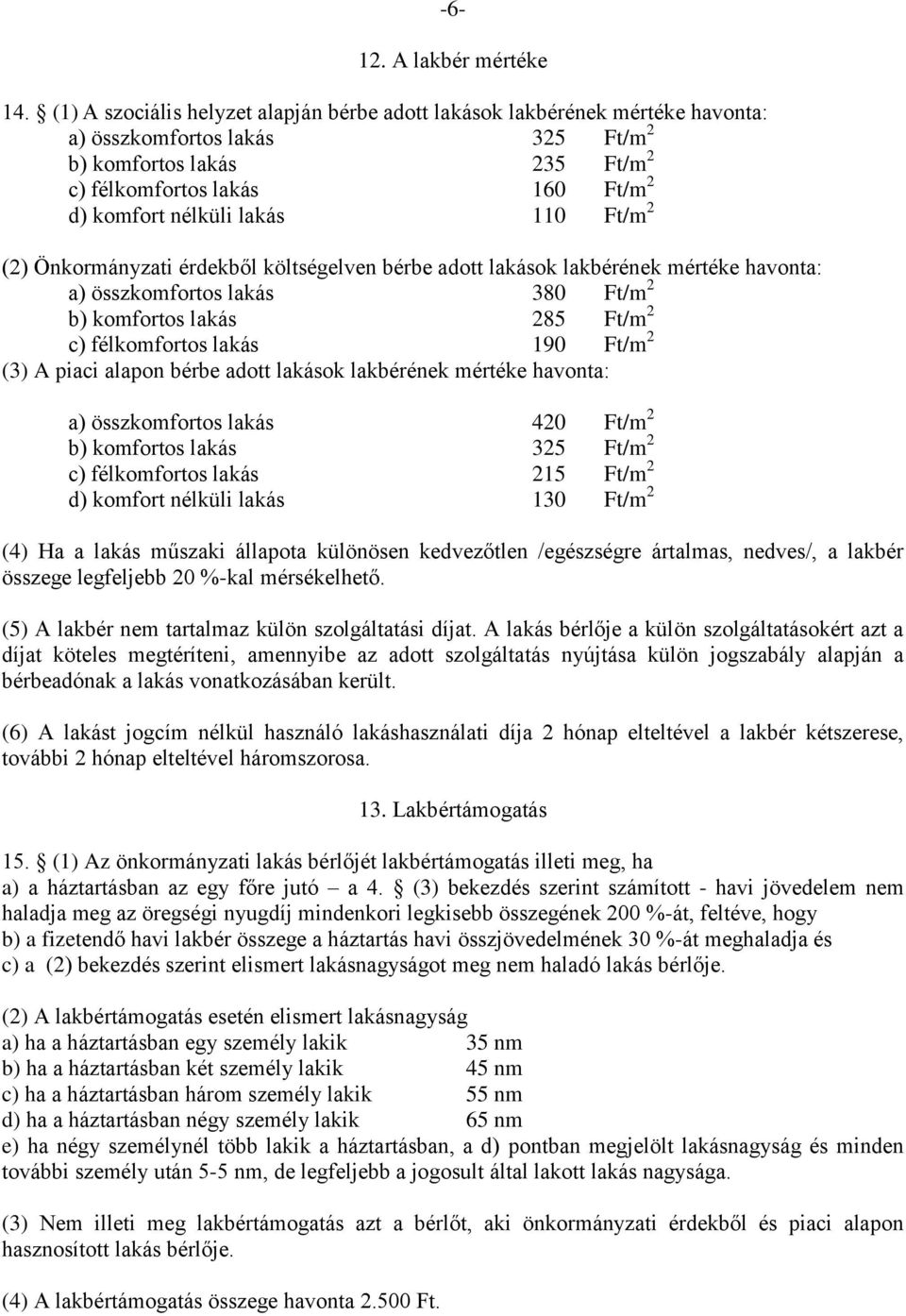 lakás 110 Ft/m 2 (2) Önkormányzati érdekből költségelven bérbe adott lakások lakbérének mértéke havonta: a) összkomfortos lakás 380 Ft/m 2 b) komfortos lakás 285 Ft/m 2 c) félkomfortos lakás 190 Ft/m