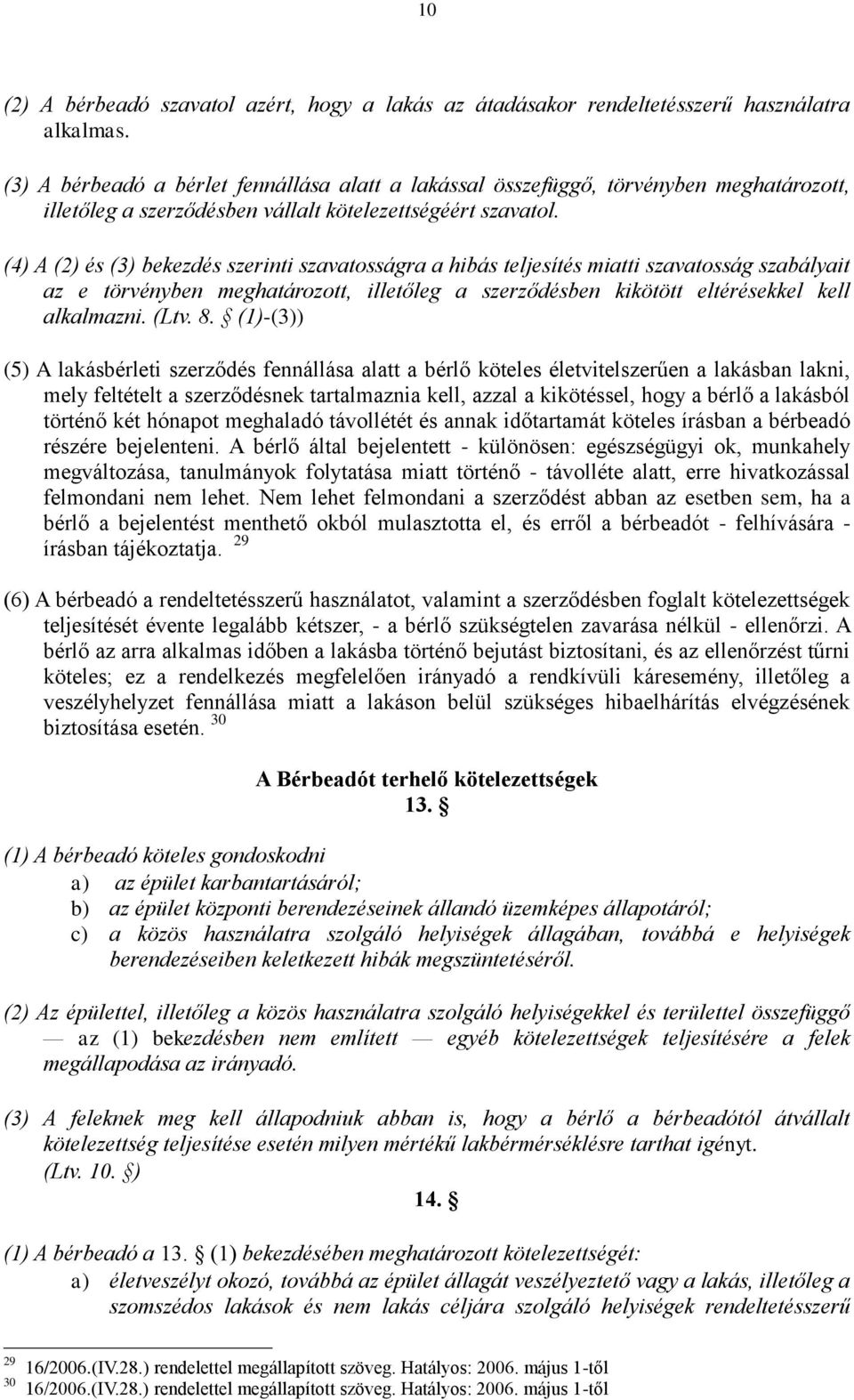 (4) A (2) és (3) bekezdés szerinti szavatosságra a hibás teljesítés miatti szavatosság szabályait az e törvényben meghatározott, illetőleg a szerződésben kikötött eltérésekkel kell alkalmazni. (Ltv.