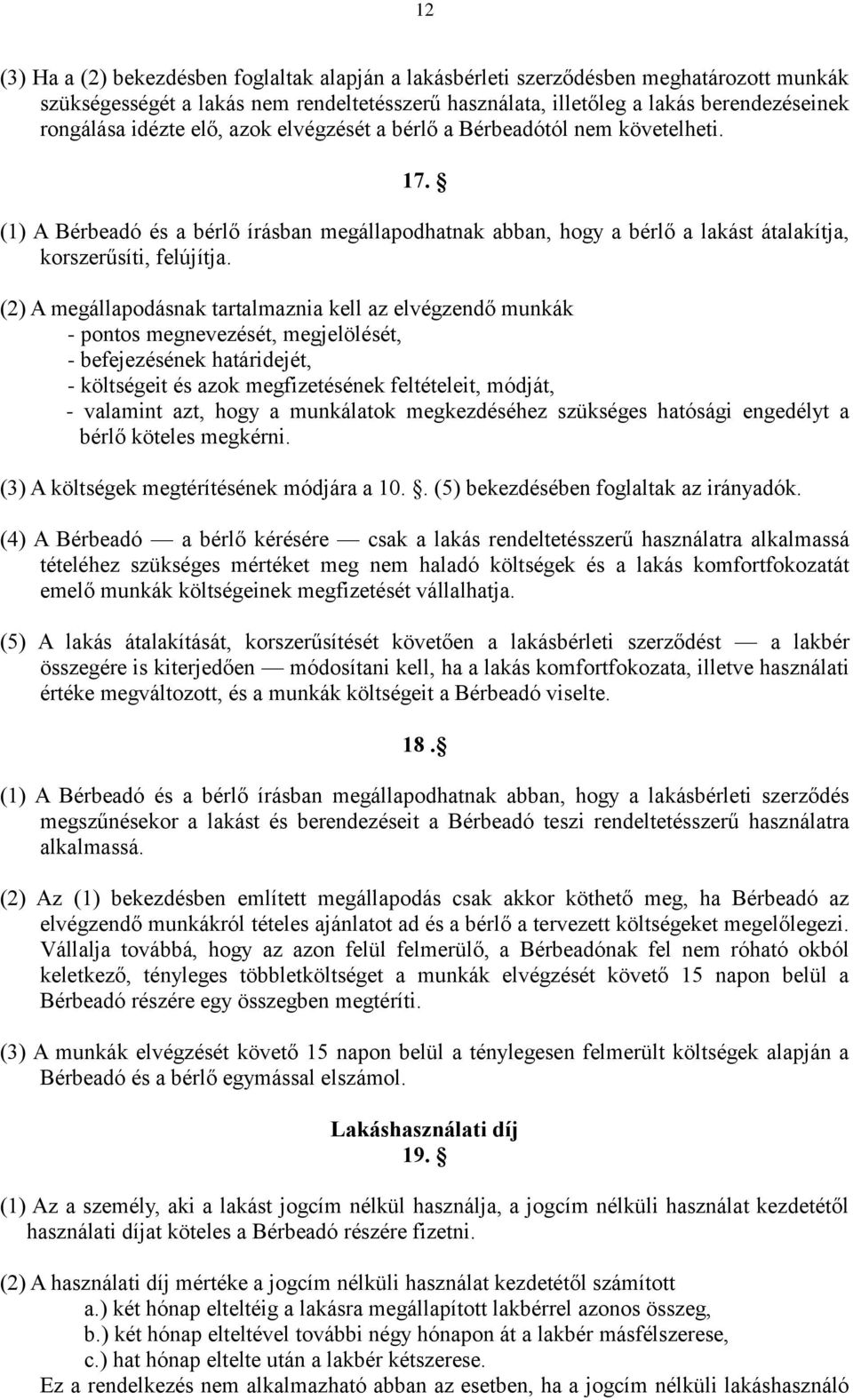 (2) A megállapodásnak tartalmaznia kell az elvégzendő munkák - pontos megnevezését, megjelölését, - befejezésének határidejét, - költségeit és azok megfizetésének feltételeit, módját, - valamint azt,