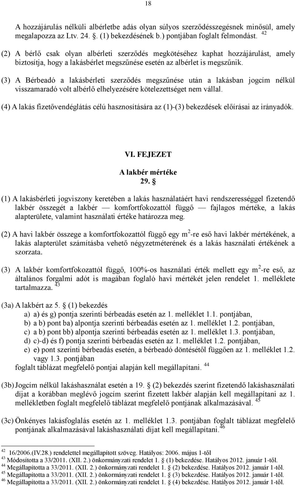 (3) A Bérbeadó a lakásbérleti szerződés megszűnése után a lakásban jogcím nélkül visszamaradó volt albérlő elhelyezésére kötelezettséget nem vállal.