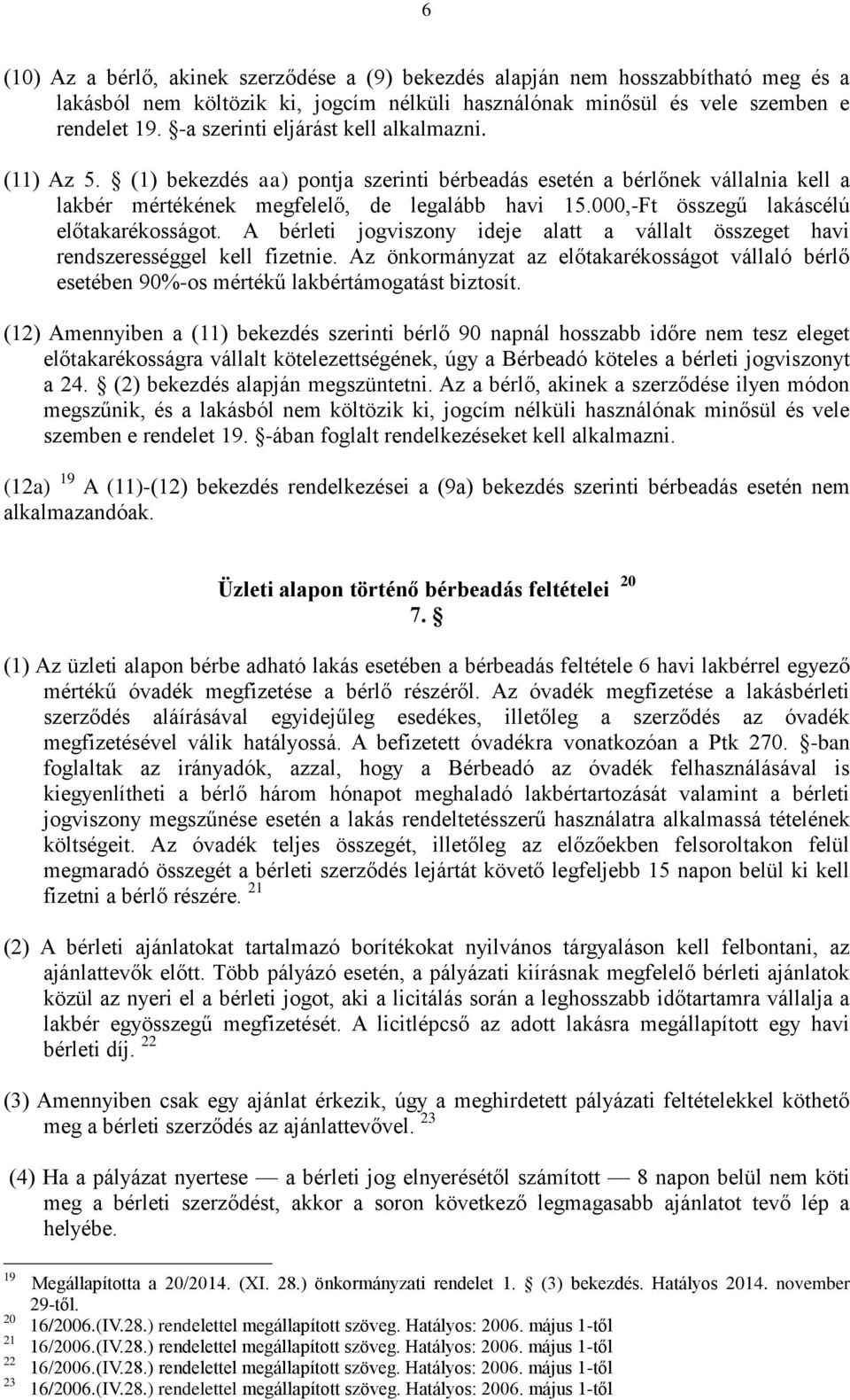 000,-Ft összegű lakáscélú előtakarékosságot. A bérleti jogviszony ideje alatt a vállalt összeget havi rendszerességgel kell fizetnie.
