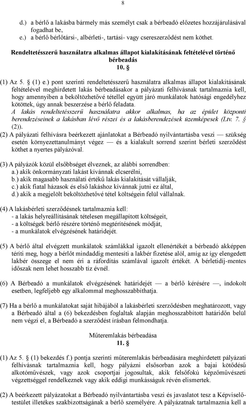 ) pont szerinti rendeltetésszerű használatra alkalmas állapot kialakításának feltételével meghirdetett lakás bérbeadásakor a pályázati felhívásnak tartalmaznia kell, hogy amennyiben a beköltözhetővé