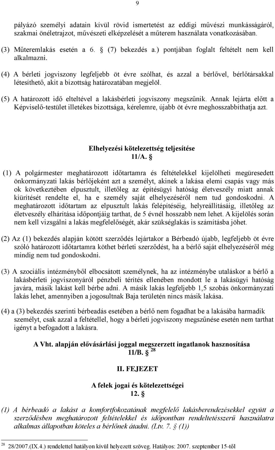(4) A bérleti jogviszony legfeljebb öt évre szólhat, és azzal a bérlővel, bérlőtársakkal létesíthető, akit a bizottság határozatában megjelöl.