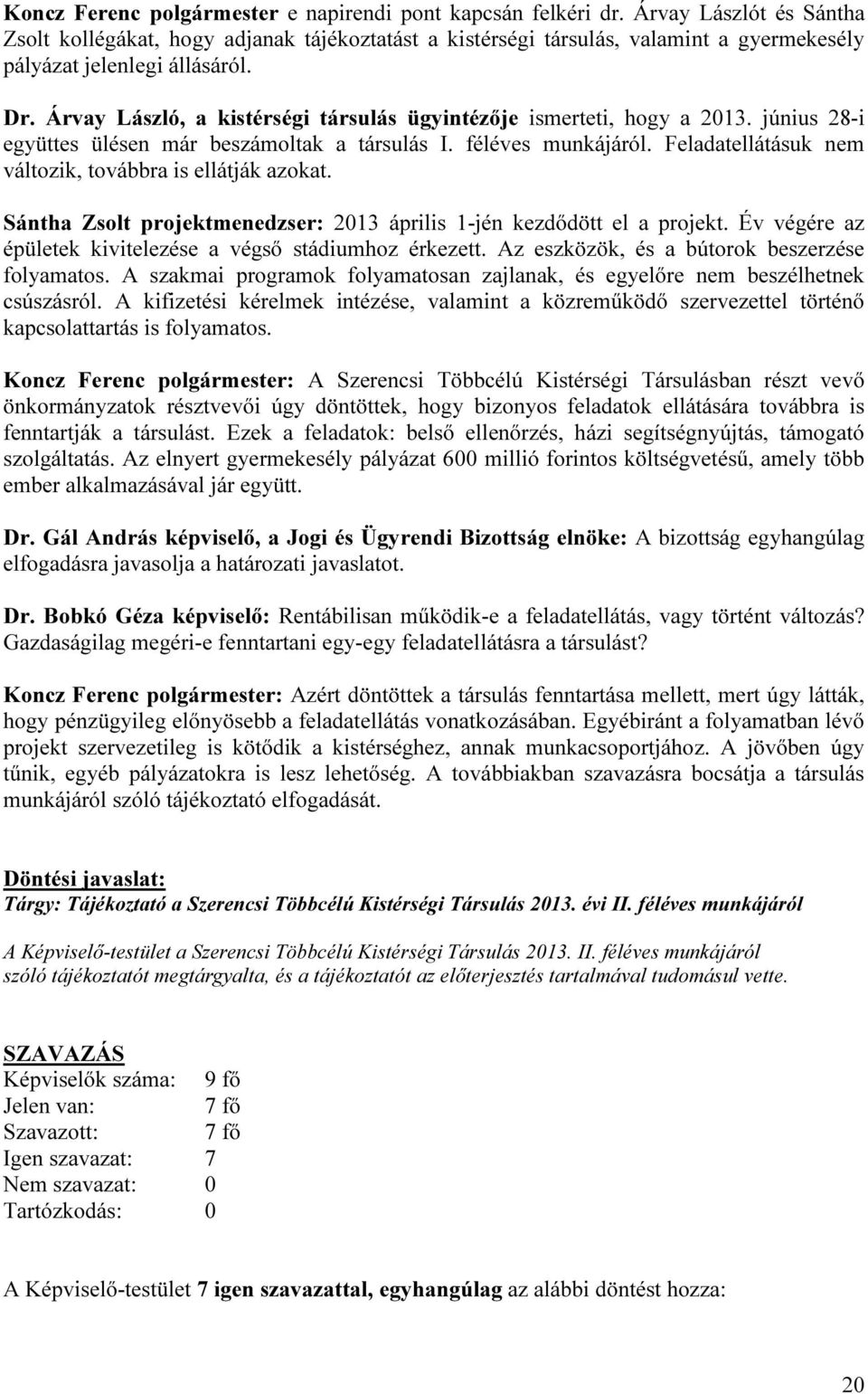 Árvay László, a kistérségi társulás ügyintézője ismerteti, hogy a 2013. június 28-i együttes ülésen már beszámoltak a társulás I. féléves munkájáról.