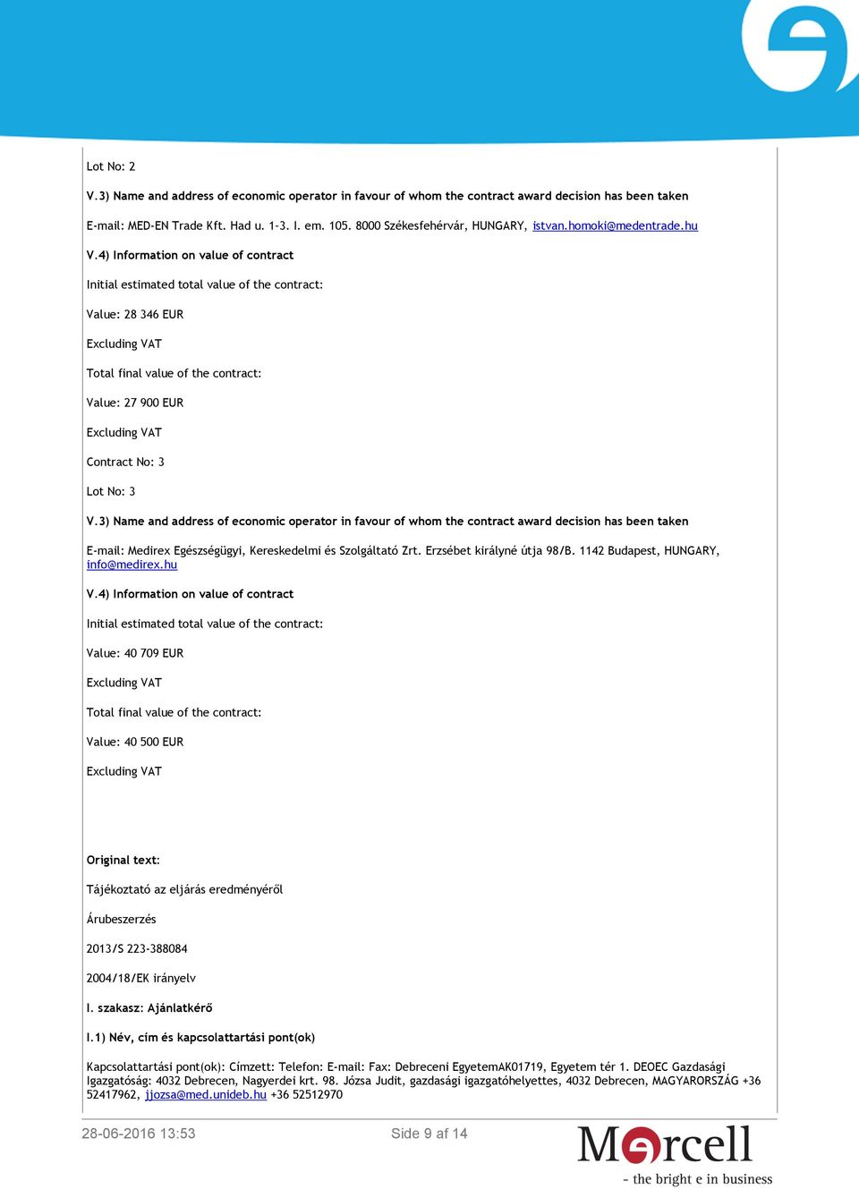 4) Information on value of contract Initial estimated total value of the contract: Value: 28 346 EUR Excluding VAT Total final value of the contract: Value: 27 900 EUR Excluding VAT Contract No: 3