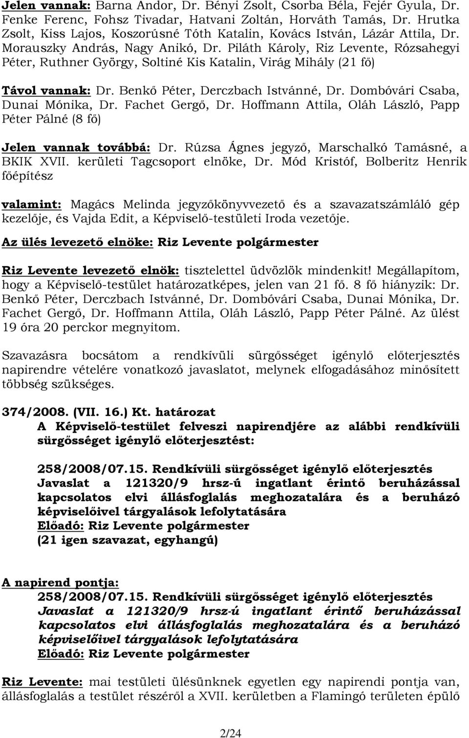 Piláth Károly, Riz Levente, Rózsahegyi Péter, Ruthner György, Soltiné Kis Katalin, Virág Mihály (21 fő) Távol vannak: Dr. Benkő Péter, Derczbach Istvánné, Dr. Dombóvári Csaba, Dunai Mónika, Dr.