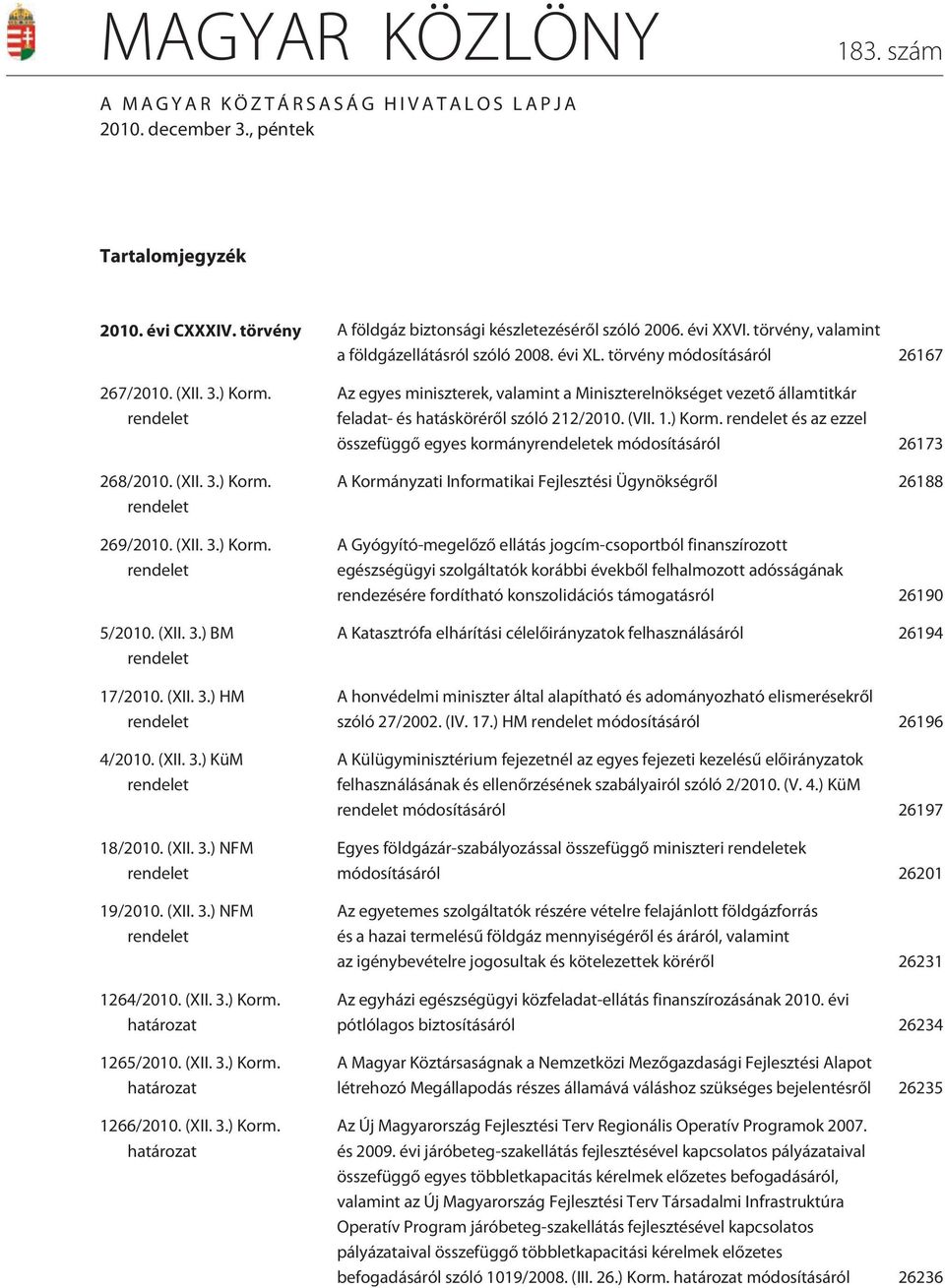 (XII. 3.) BM rendelet 17/2010. (XII. 3.) HM rendelet 4/2010. (XII. 3.) KüM rendelet 18/2010. (XII. 3.) NFM rendelet 19/2010. (XII. 3.) NFM rendelet 1264/2010. (XII. 3.) Korm. határozat 1265/2010.