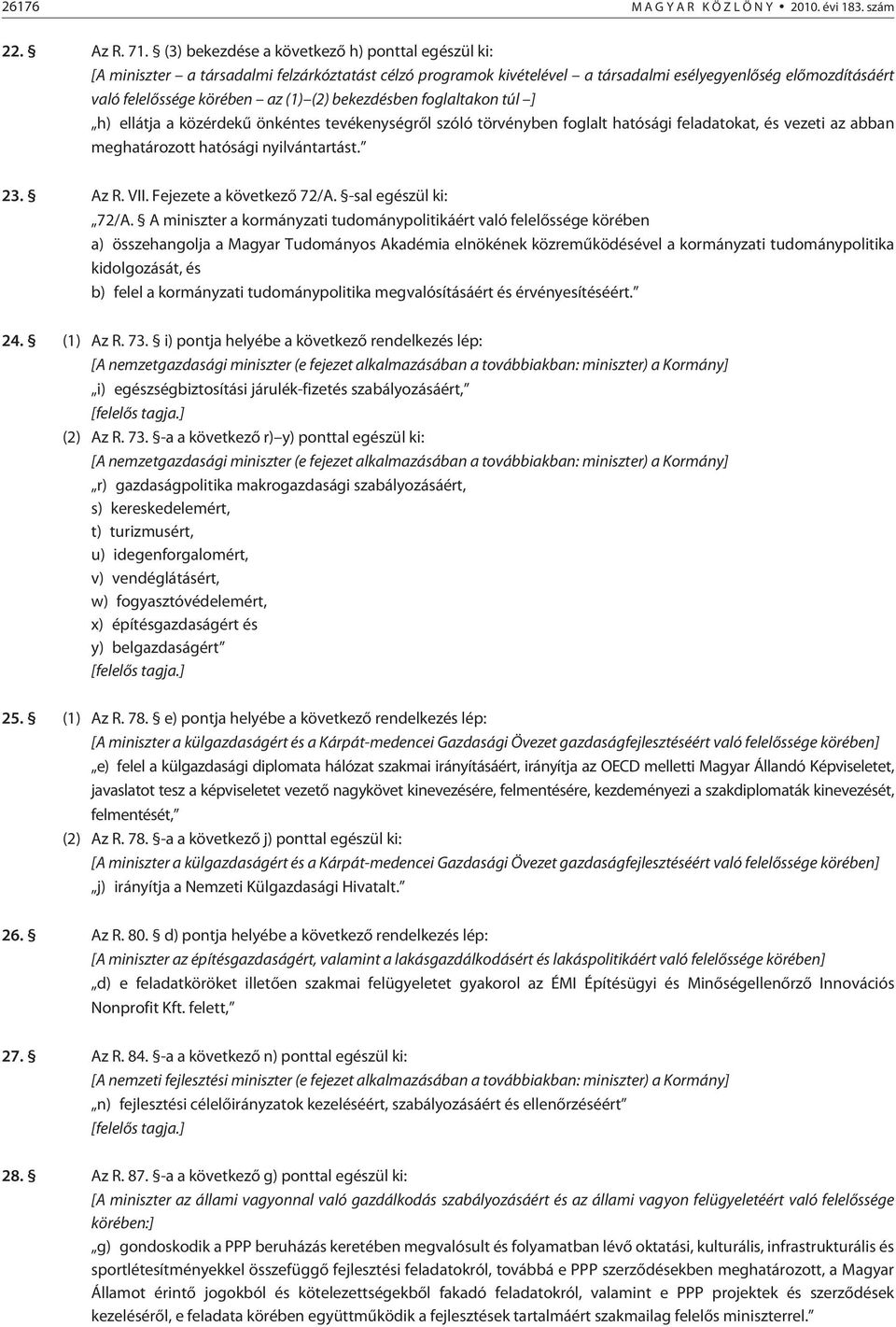 bekezdésben foglaltakon túl ] h) ellátja a közérdekû önkéntes tevékenységrõl szóló törvényben foglalt hatósági feladatokat, és vezeti az abban meghatározott hatósági nyilvántartást. 23. Az R. VII.