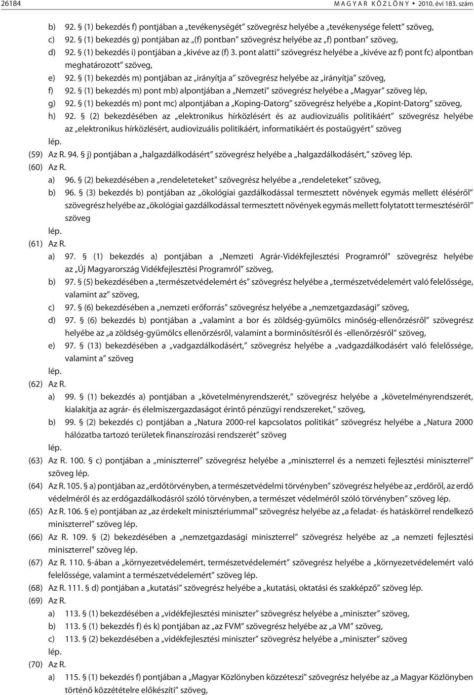 pont alatti szövegrész helyébe a kivéve az f) pont fc) alpontban meghatározott szöveg, e) 92. (1) bekezdés m) pontjában az irányítja a szövegrész helyébe az irányítja szöveg, f) 92.