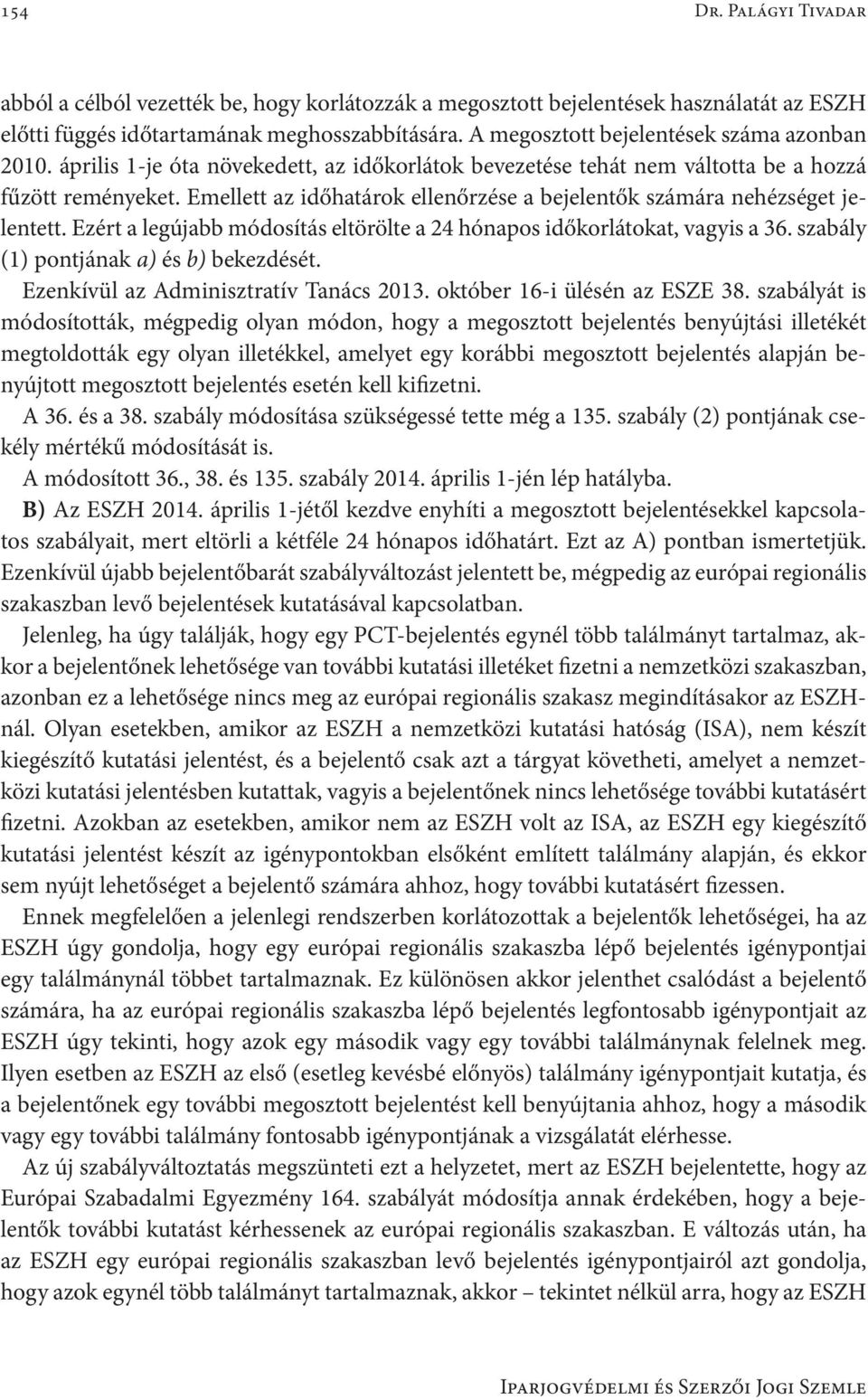 Emellett az időhatárok ellenőrzése a bejelentők számára nehézséget jelentett. Ezért a legújabb módosítás eltörölte a 24 hónapos időkorlátokat, vagyis a 36. szabály (1) pontjának a) és b) bekezdését.