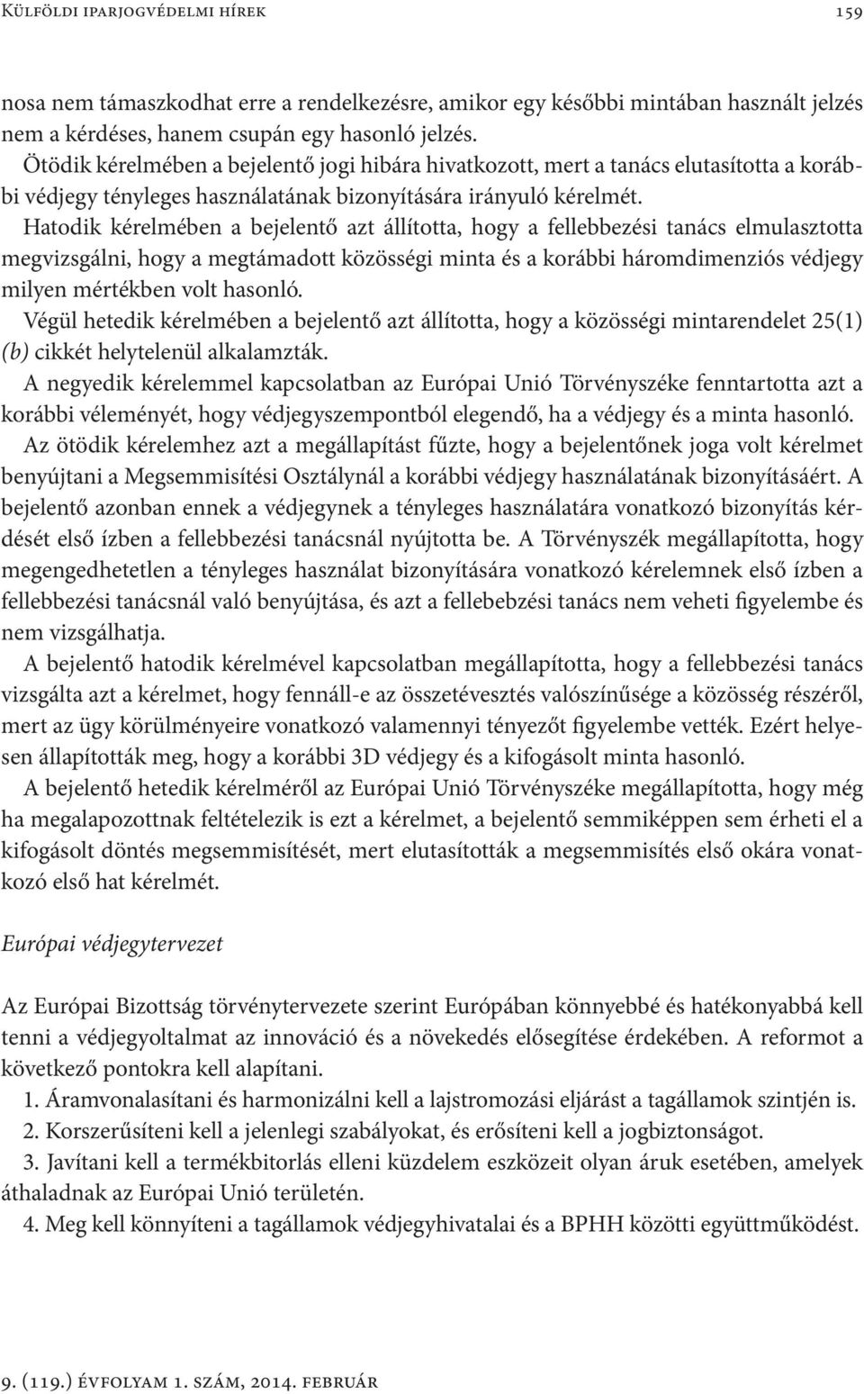 Hatodik kérelmében a bejelentő azt állította, hogy a fellebbezési tanács elmulasztotta megvizsgálni, hogy a megtámadott közösségi minta és a korábbi háromdimenziós védjegy milyen mértékben volt