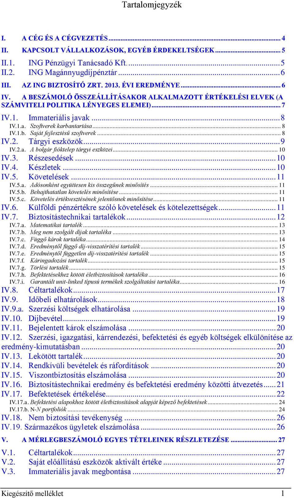 .. 8 IV.1.b. Saját fejlesztésű szoftverek... 8 IV.2. Tárgyi eszközök... 9 IV.2.a. A bolgár fióktelep tárgyi eszközei... 10 IV.3. Részesedések... 10 IV.4. Készletek... 10 IV.5. Követelések... 11 IV.5.a. Adósonként együttesen kis összegűnek minősítés.