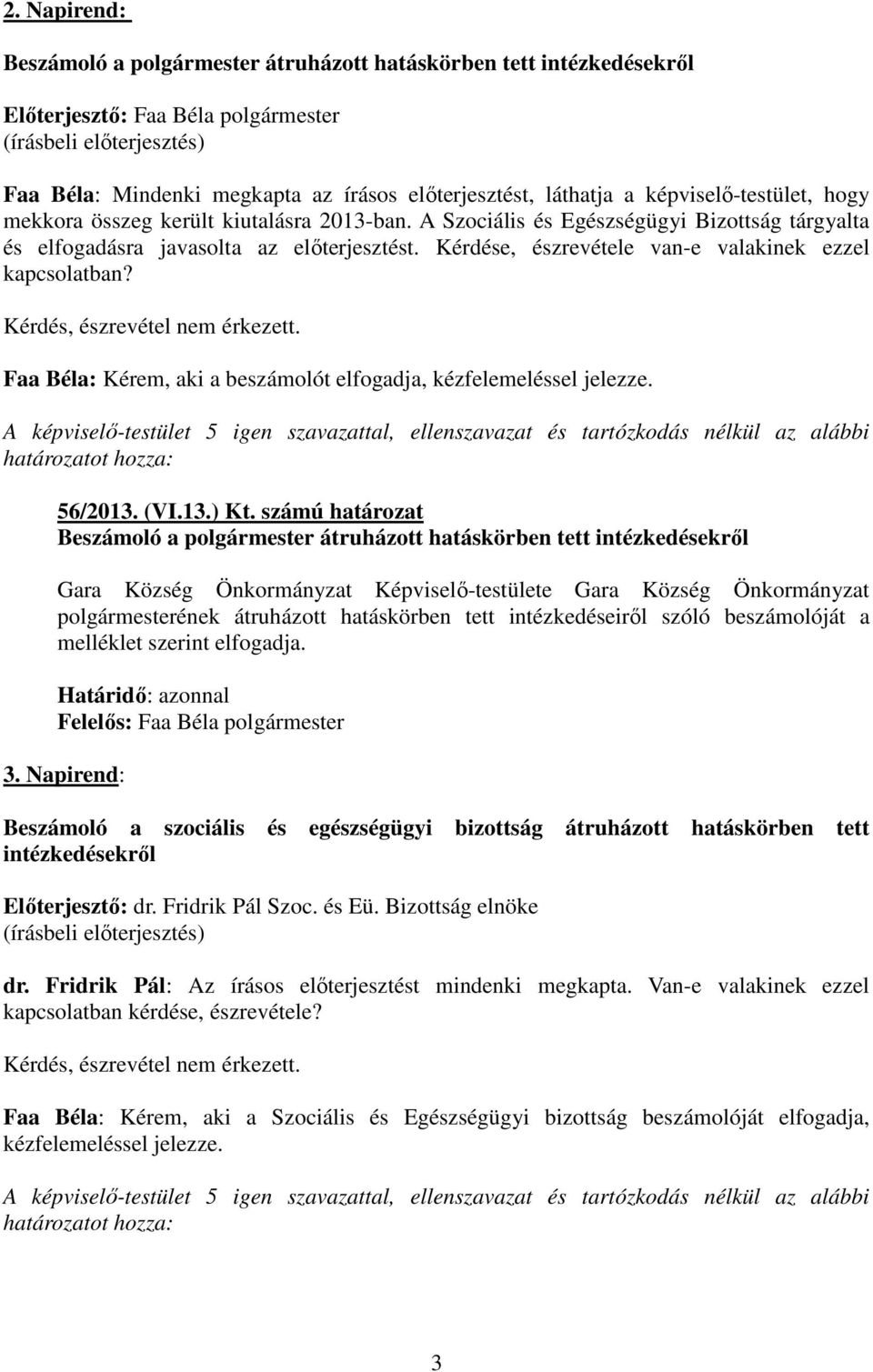 Kérdés, észrevétel nem érkezett. Faa Béla: Kérem, aki a beszámolót elfogadja, kézfelemeléssel jelezze. 56/2013. (VI.13.) Kt.