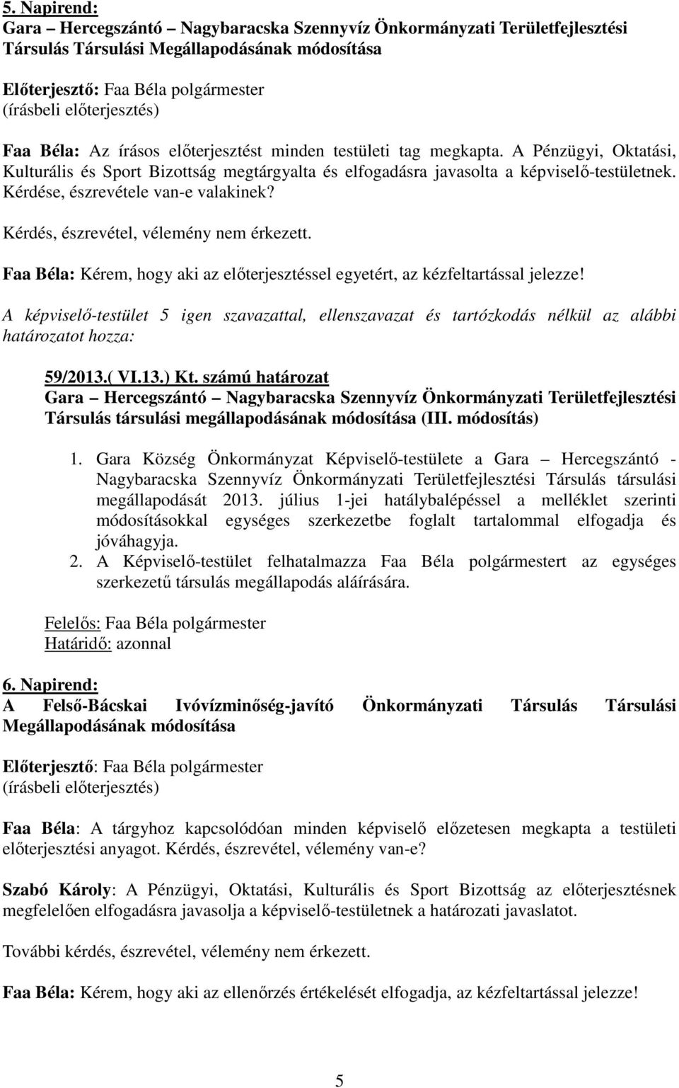 Faa Béla: Kérem, hogy aki az előterjesztéssel egyetért, az kézfeltartással jelezze! 59/2013.( VI.13.) Kt.