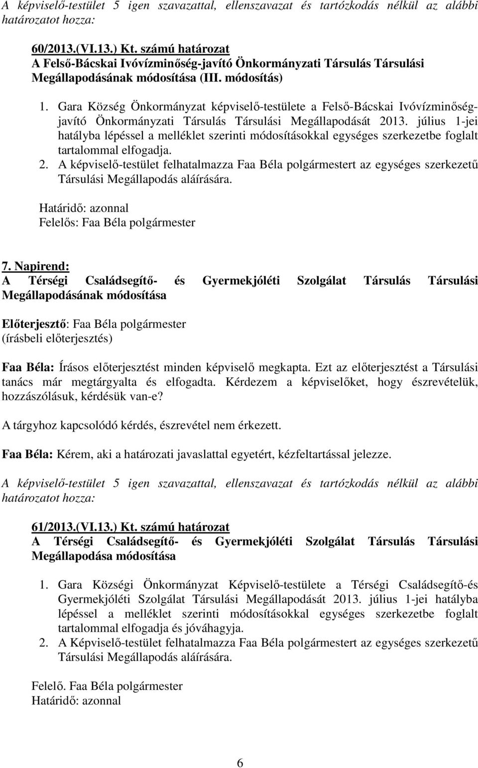 július 1-jei hatályba lépéssel a melléklet szerinti módosításokkal egységes szerkezetbe foglalt tartalommal elfogadja. 2.