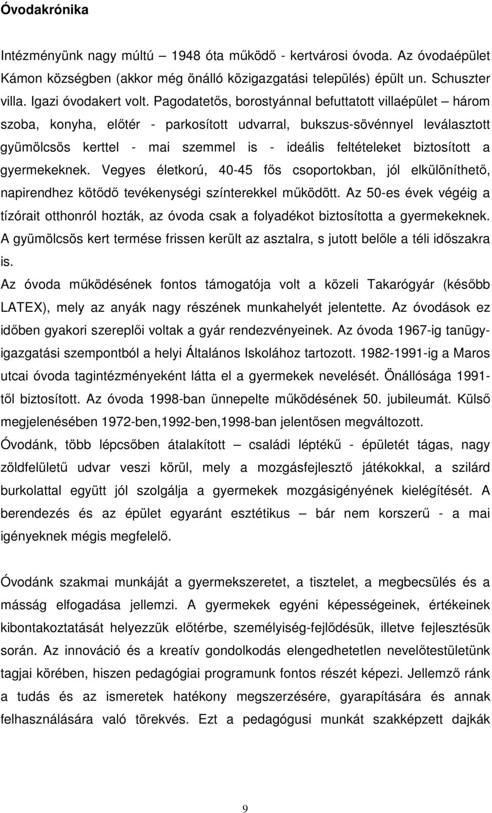 biztosított a gyermekeknek. Vegyes életkorú, 40-45 fős csoportokban, jól elkülöníthető, napirendhez kötődő tevékenységi színterekkel működött.