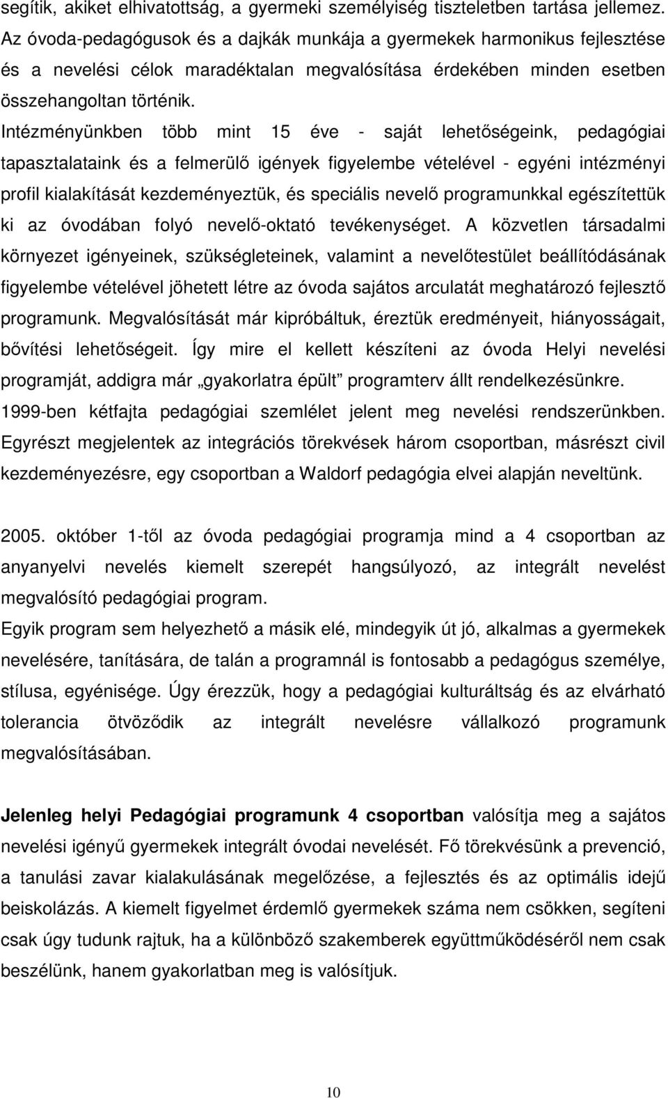 Intézményünkben több mint 15 éve - saját lehetőségeink, pedagógiai tapasztalataink és a felmerülő igények figyelembe vételével - egyéni intézményi profil kialakítását kezdeményeztük, és speciális