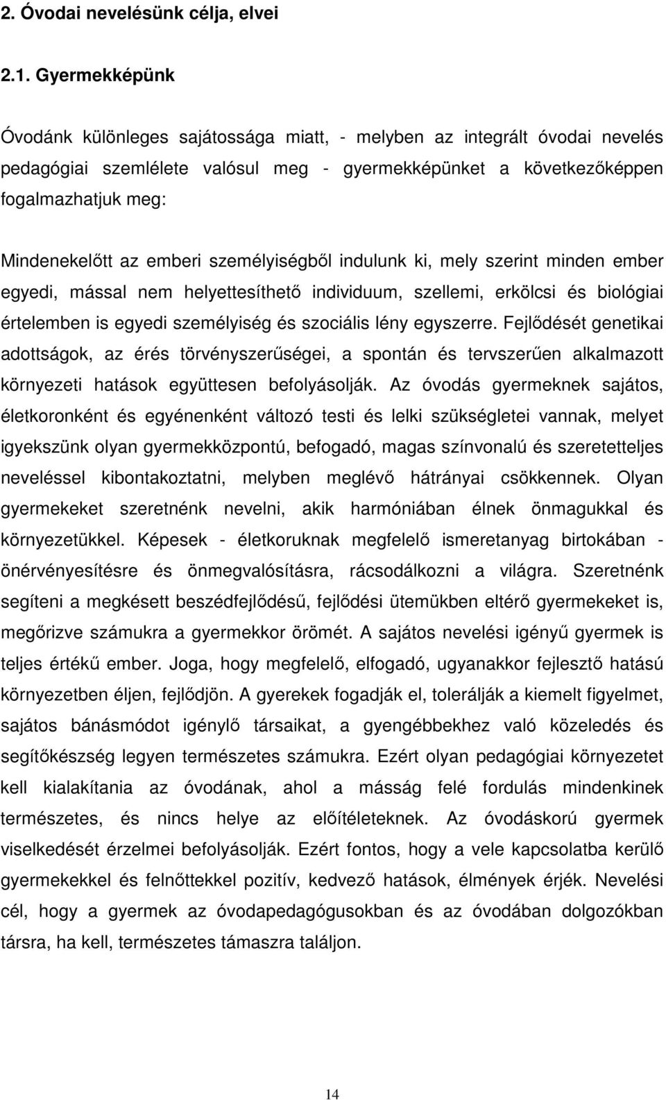 emberi személyiségből indulunk ki, mely szerint minden ember egyedi, mással nem helyettesíthető individuum, szellemi, erkölcsi és biológiai értelemben is egyedi személyiség és szociális lény