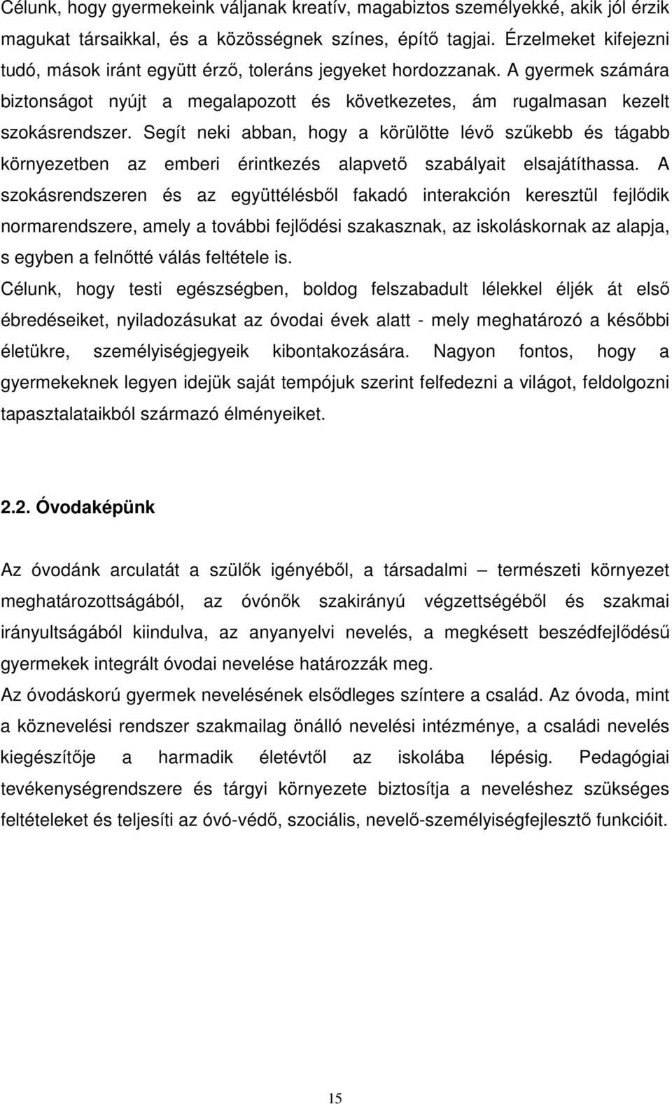 Segít neki abban, hogy a körülötte lévő szűkebb és tágabb környezetben az emberi érintkezés alapvető szabályait elsajátíthassa.