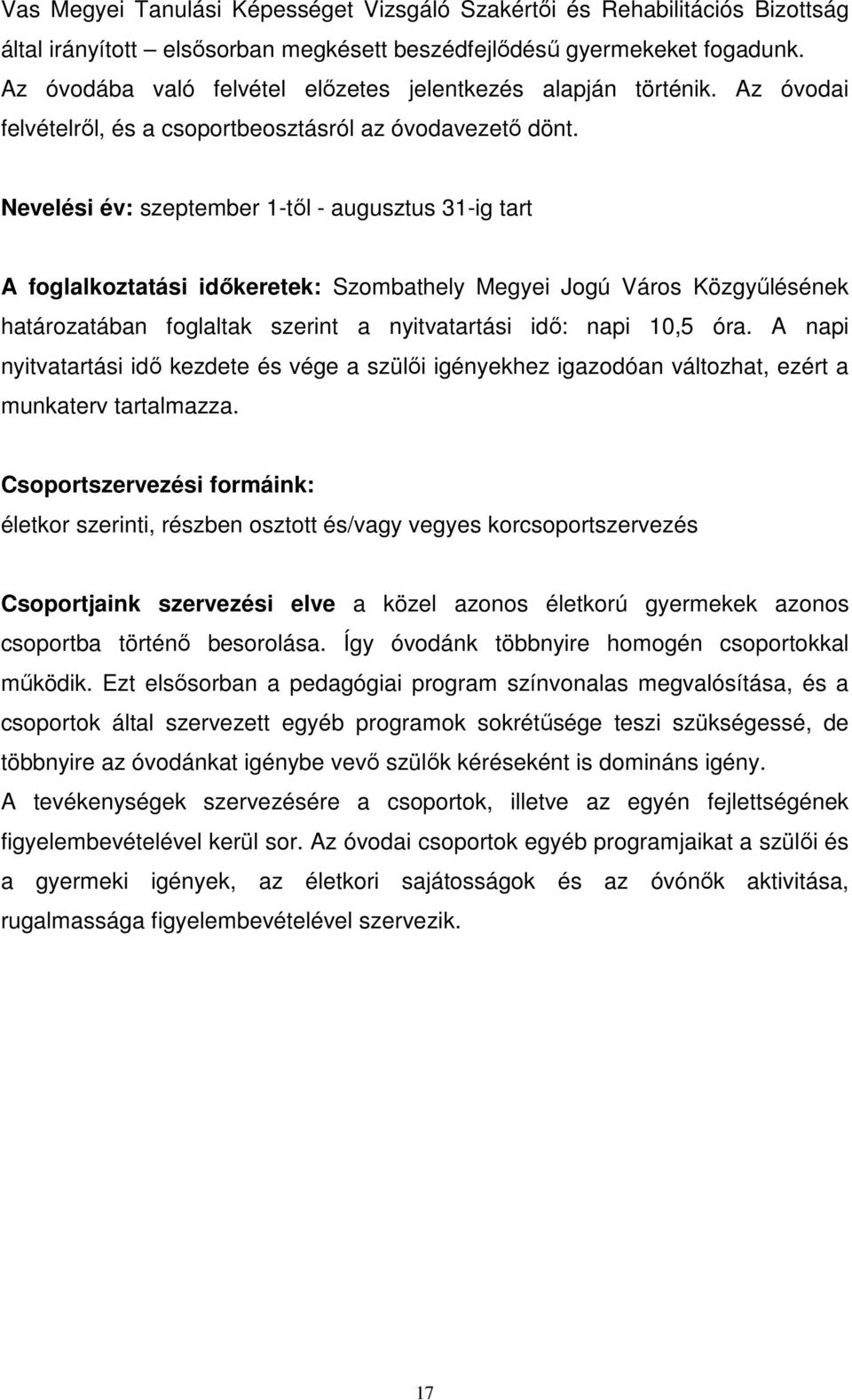 Nevelési év: szeptember 1-től - augusztus 31-ig tart A foglalkoztatási időkeretek: Szombathely Megyei Jogú Város Közgyűlésének határozatában foglaltak szerint a nyitvatartási idő: napi 10,5 óra.