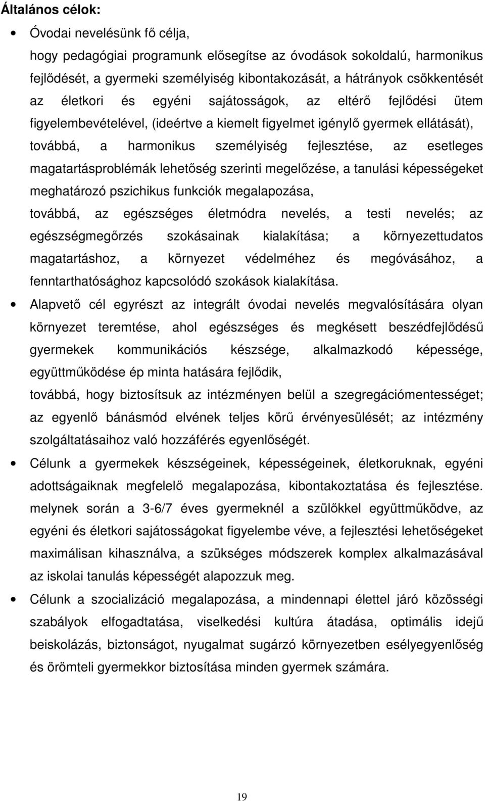 magatartásproblémák lehetőség szerinti megelőzése, a tanulási képességeket meghatározó pszichikus funkciók megalapozása, továbbá, az egészséges életmódra nevelés, a testi nevelés; az egészségmegőrzés