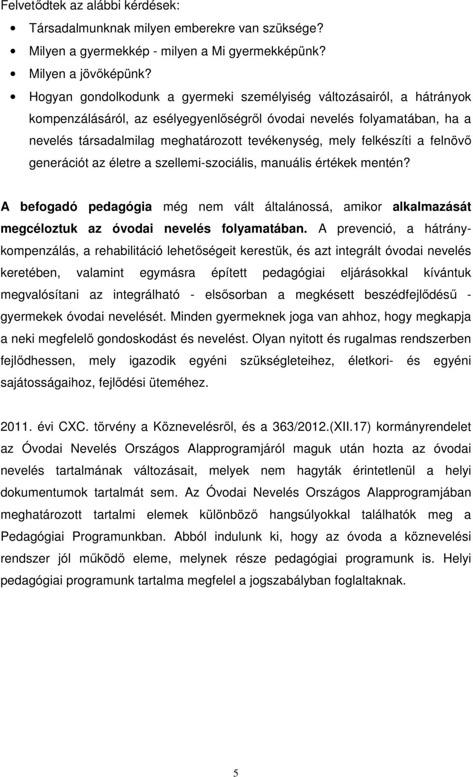 felkészíti a felnövő generációt az életre a szellemi-szociális, manuális értékek mentén? A befogadó pedagógia még nem vált általánossá, amikor alkalmazását megcéloztuk az óvodai nevelés folyamatában.