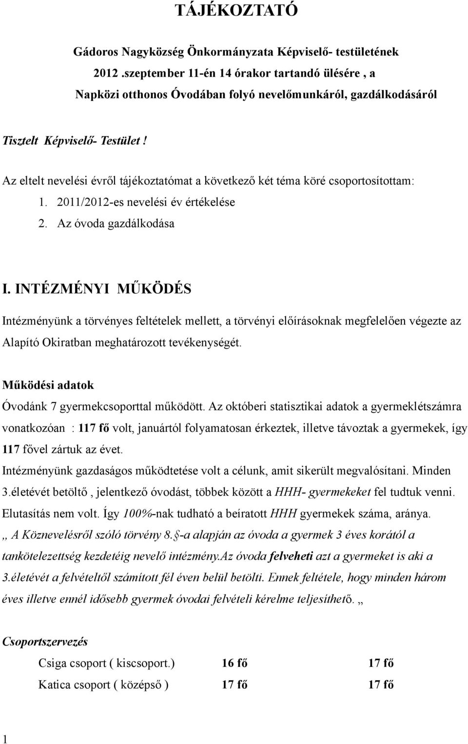 Az eltelt nevelési évről tájékoztatómat a következő két téma köré csoportosítottam: 1. 2011/2012-es nevelési év értékelése 2. Az óvoda gazdálkodása I.