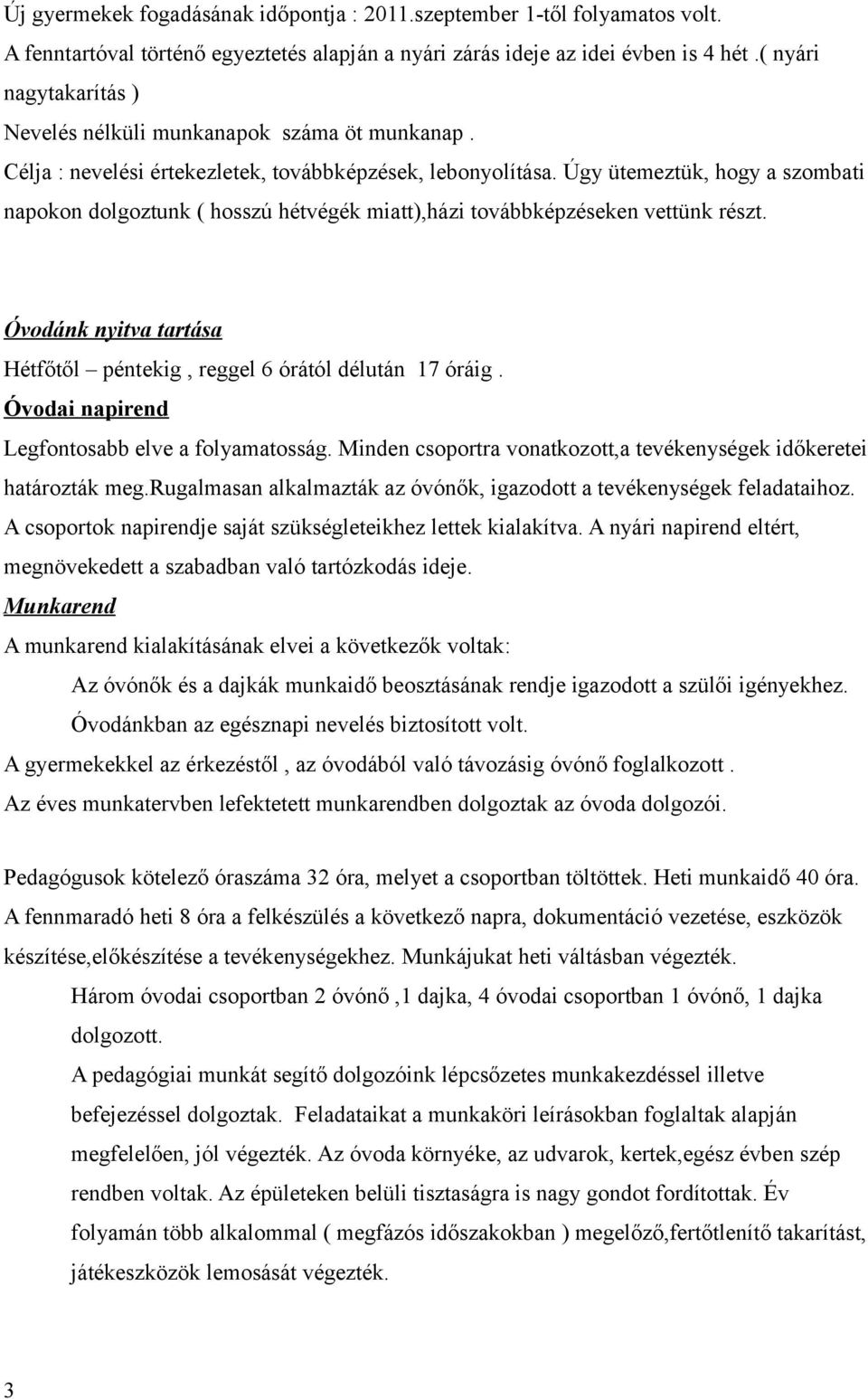 Úgy ütemeztük, hogy a szombati napokon dolgoztunk ( hosszú hétvégék miatt),házi továbbképzéseken vettünk részt. Óvodánk nyitva tartása Hétfőtől péntekig, reggel 6 órától délután 17 óráig.