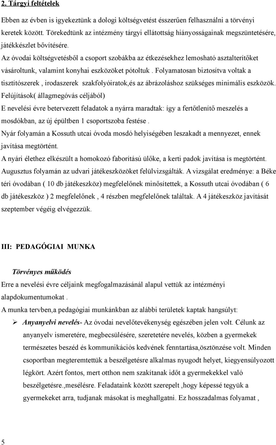 Az óvodai költségvetésből a csoport szobákba az étkezésekhez lemosható asztalterítőket vásároltunk, valamint konyhai eszközöket pótoltuk.