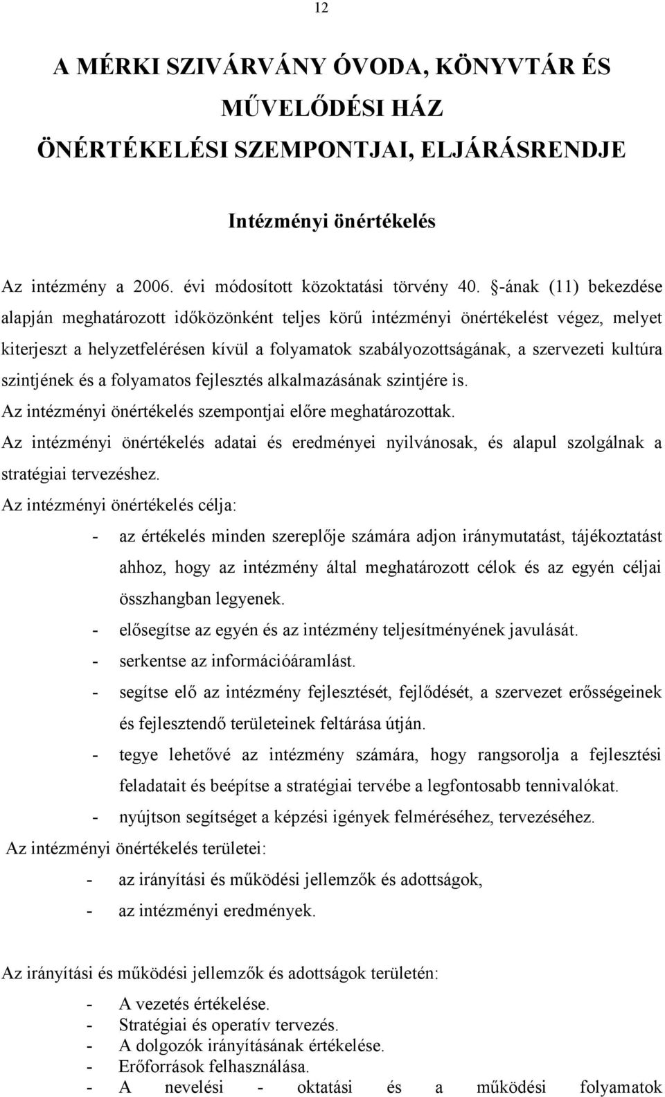 szintjének és a folyamatos fejlesztés alkalmazásának szintjére is. Az intézményi önértékelés szempontjai előre meghatározottak.