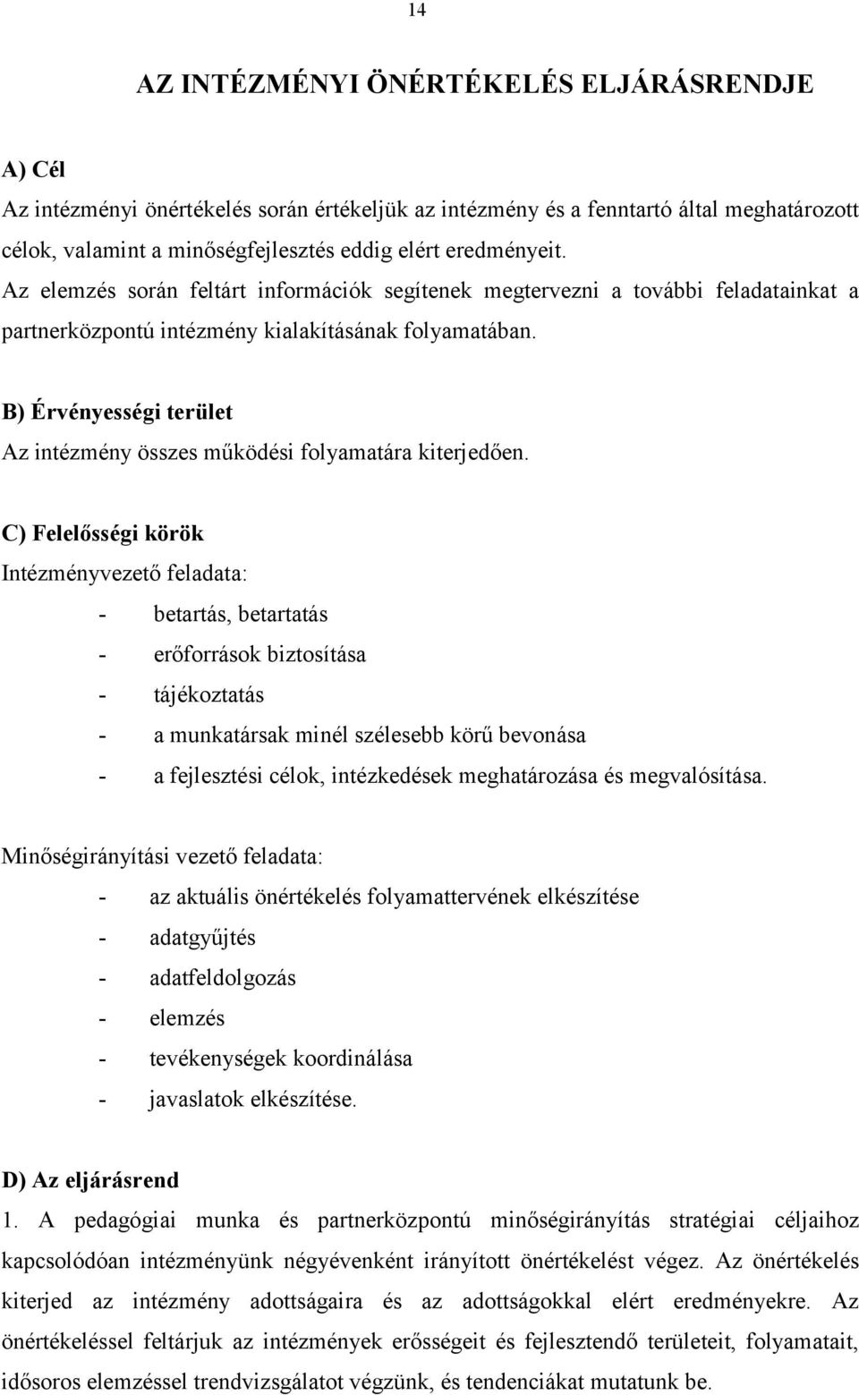 B) Érvényességi terület Az intézmény összes működési folyamatára kiterjedően.