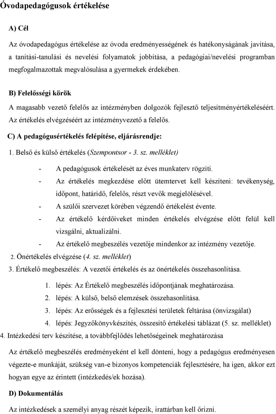 Az értékelés elvégzéséért az intézményvezető a felelős. C) A pedagógusértékelés felépítése, eljárásrendje: 1. Belső és külső értékelés (Szempontsor - 3. sz.