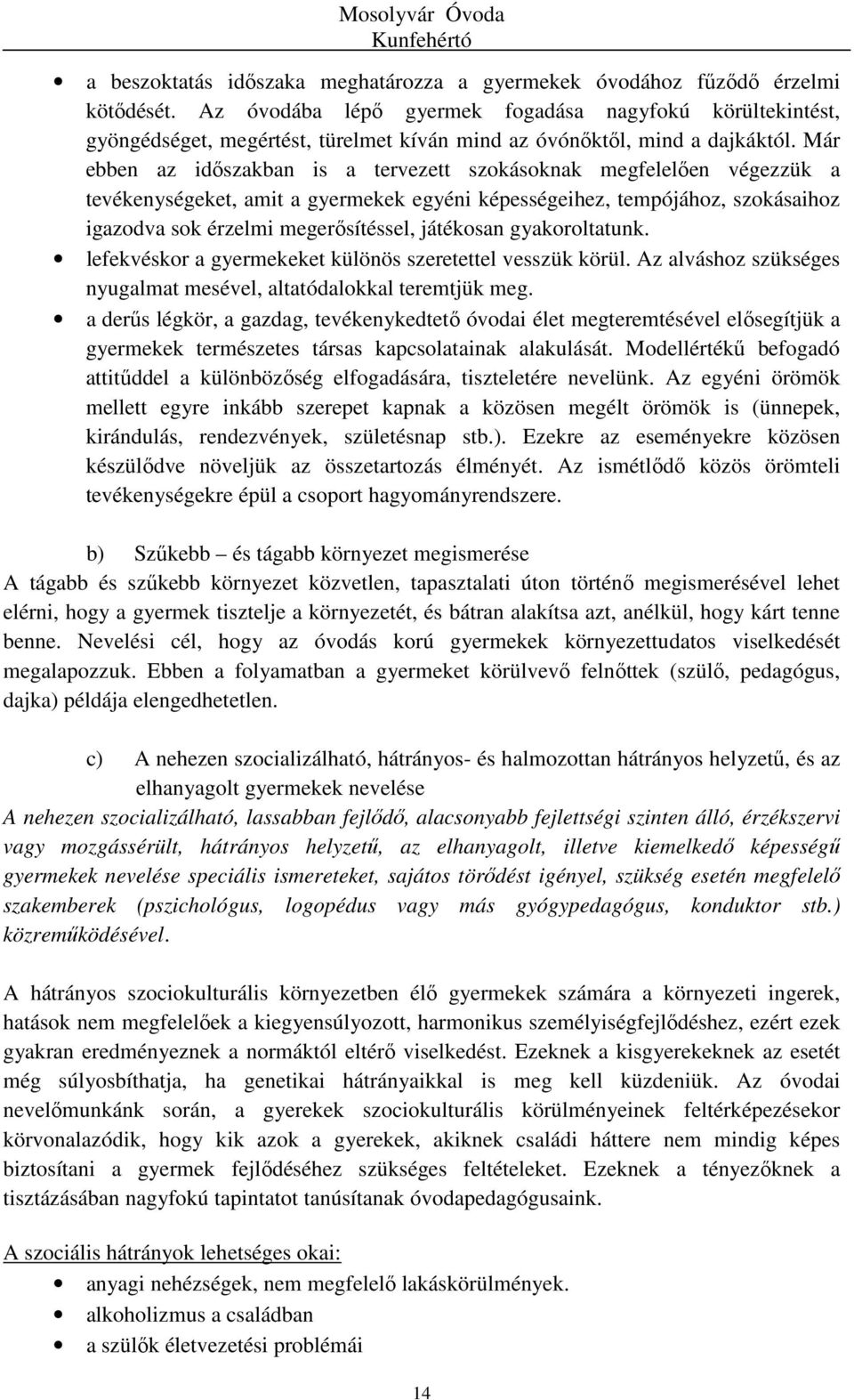 Már ebben az időszakban is a tervezett szokásoknak megfelelően végezzük a tevékenységeket, amit a gyermekek egyéni képességeihez, tempójához, szokásaihoz igazodva sok érzelmi megerősítéssel,