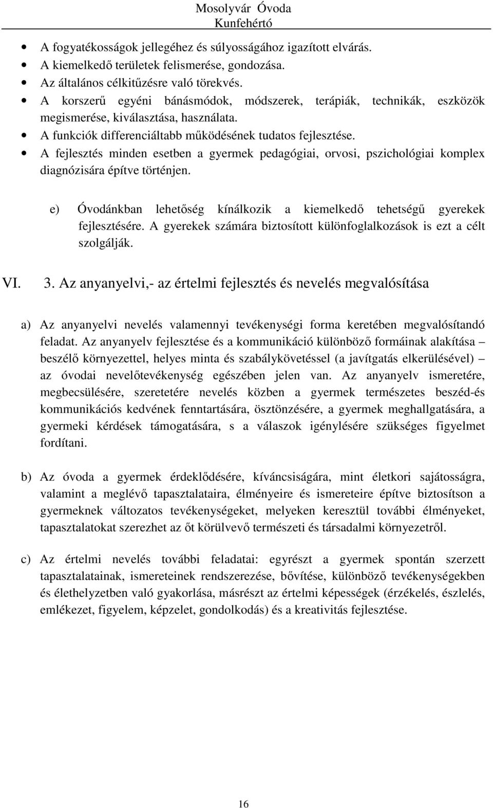 A fejlesztés minden esetben a gyermek pedagógiai, orvosi, pszichológiai komplex diagnózisára építve történjen. e) Óvodánkban lehetőség kínálkozik a kiemelkedő tehetségű gyerekek fejlesztésére.