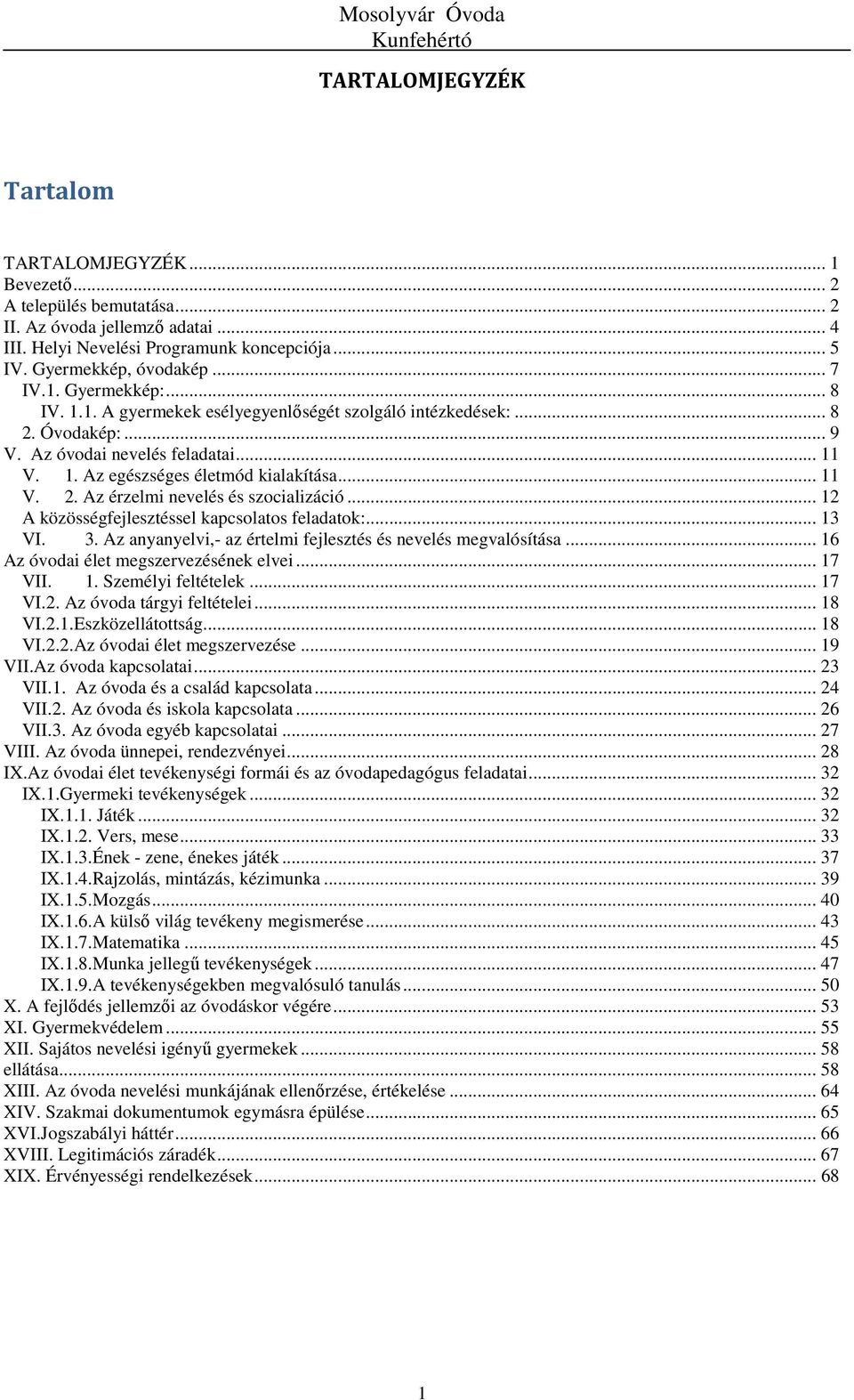 .. 12 A közösségfejlesztéssel kapcsolatos feladatok:... 13 VI. 3. Az anyanyelvi,- az értelmi fejlesztés és nevelés megvalósítása... 16 Az óvodai élet megszervezésének elvei... 17 VII. 1. Személyi feltételek.