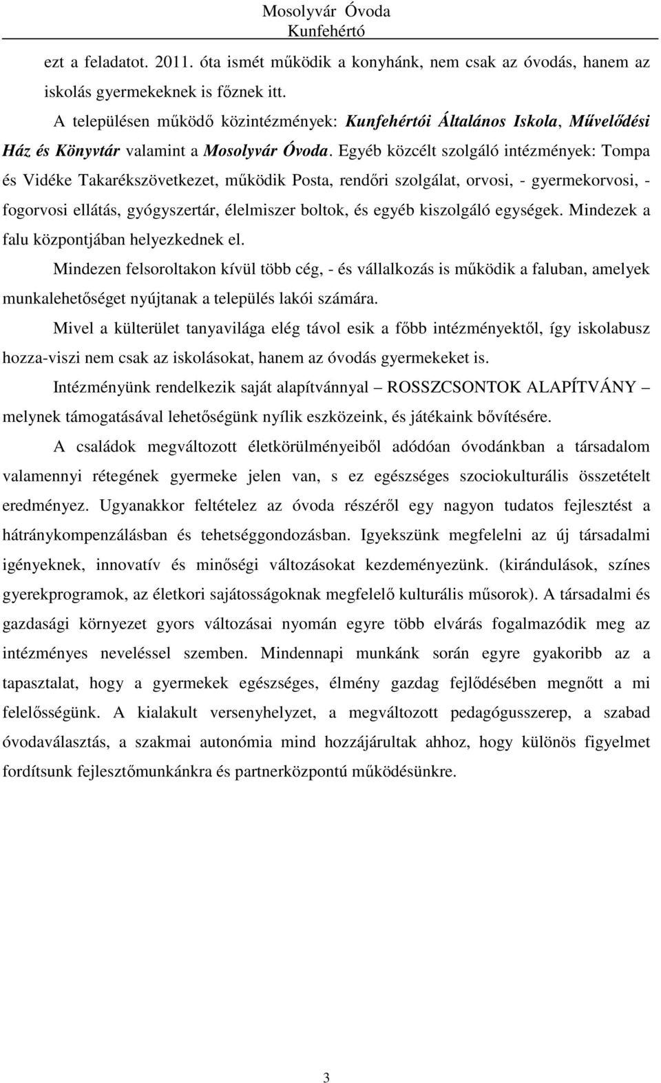 Egyéb közcélt szolgáló intézmények: Tompa és Vidéke Takarékszövetkezet, működik Posta, rendőri szolgálat, orvosi, - gyermekorvosi, - fogorvosi ellátás, gyógyszertár, élelmiszer boltok, és egyéb