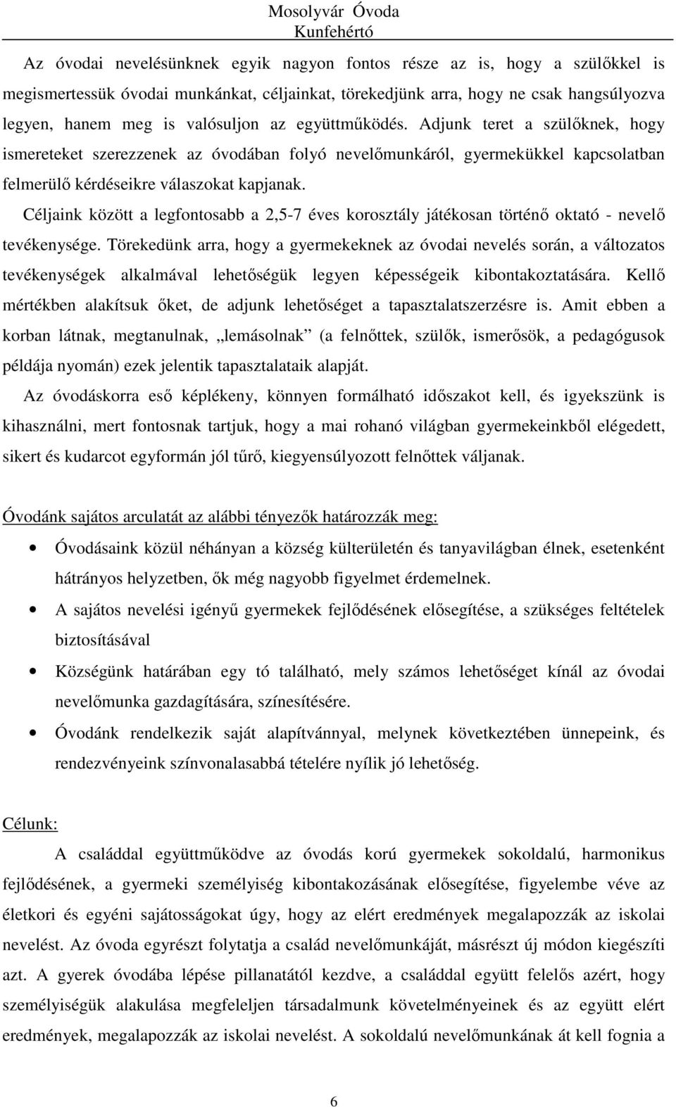 Céljaink között a legfontosabb a 2,5-7 éves korosztály játékosan történő oktató - nevelő tevékenysége.