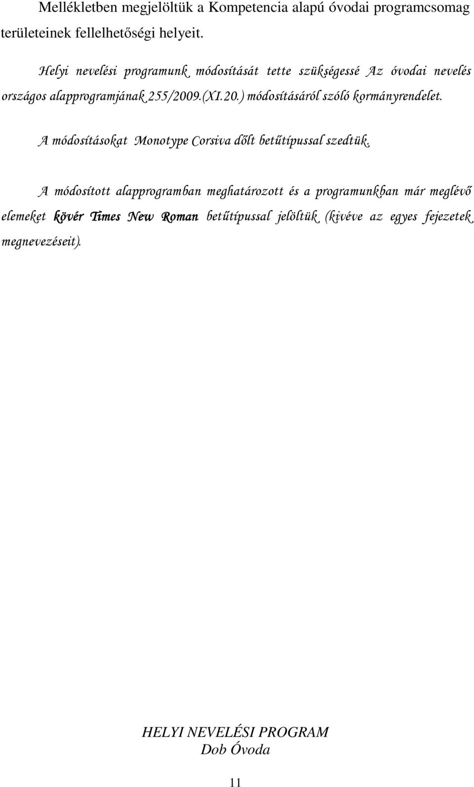 9.(XI.20.) módosításáról szóló kormányrendelet. A módosításokat Monotype Corsiva dőlt betűtípussal szedtük.