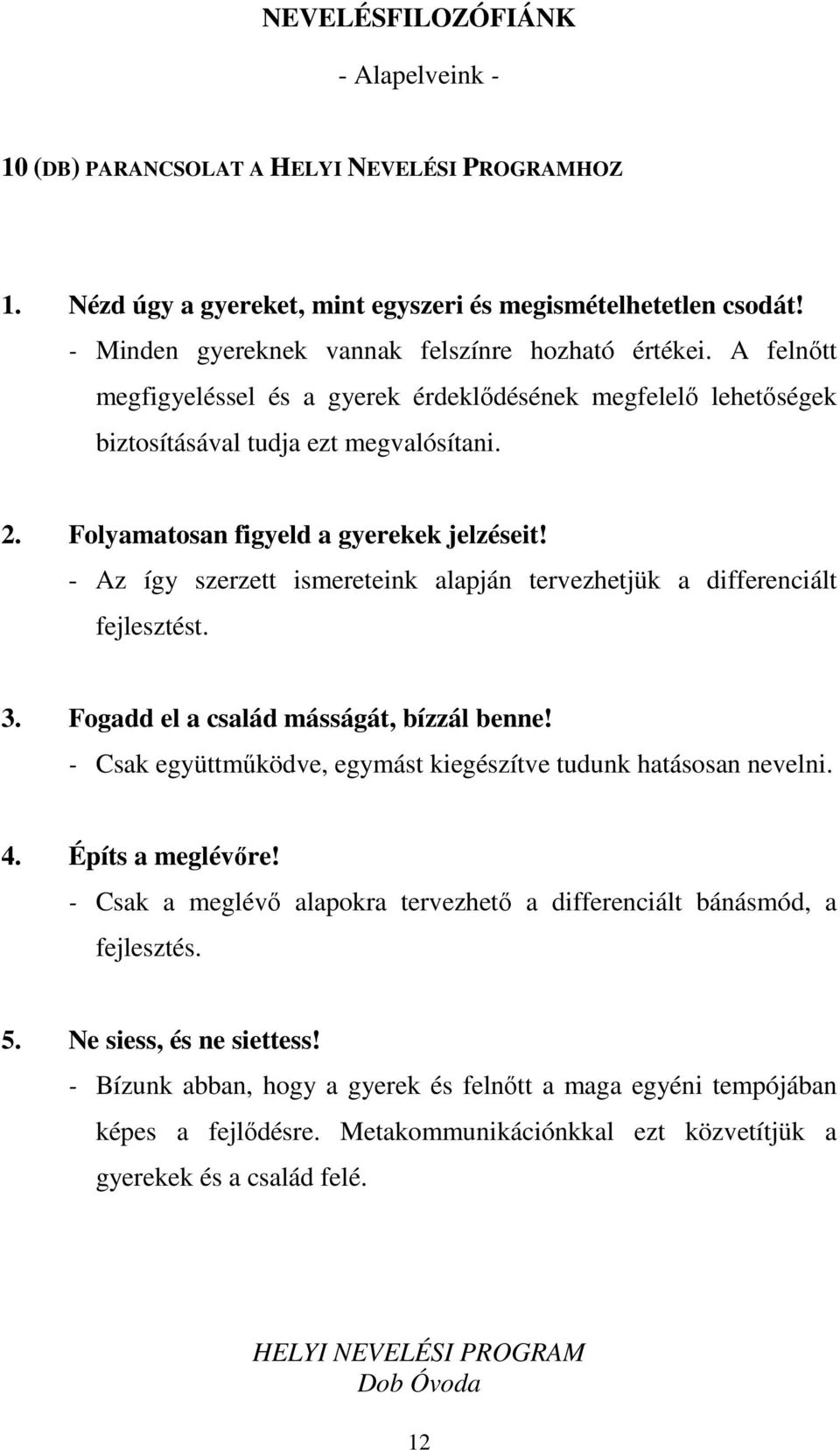 - Az így szerzett ismereteink alapján tervezhetjük a differenciált fejlesztést. 3. Fogadd el a család másságát, bízzál benne! - Csak együttműködve, egymást kiegészítve tudunk hatásosan nevelni. 4.