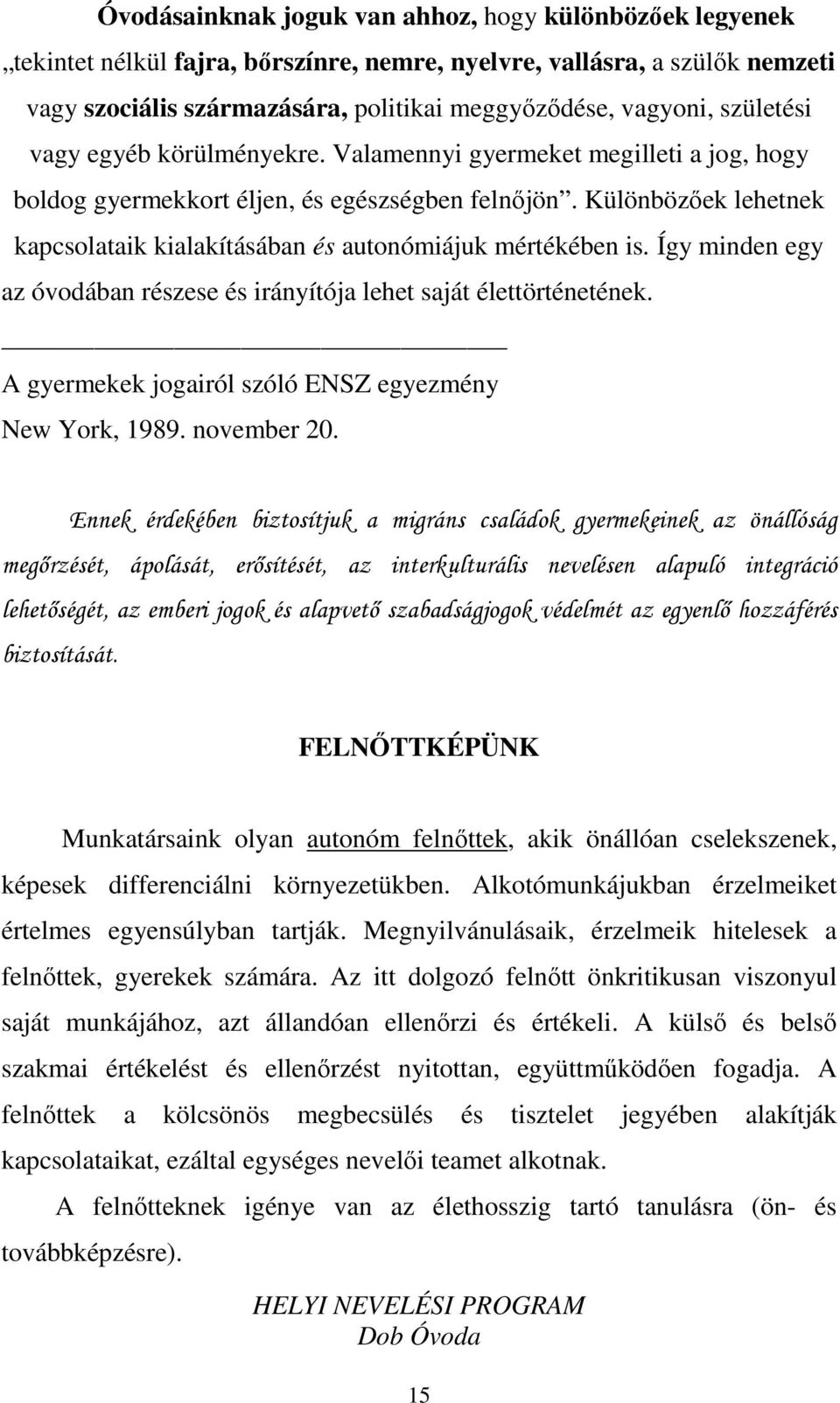 Különbözőek lehetnek kapcsolataik kialakításában és autonómiájuk mértékében is. Így minden egy az óvodában részese és irányítója lehet saját élettörténetének.