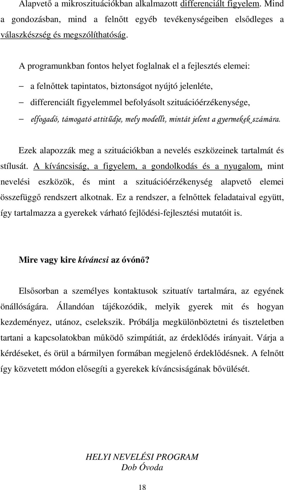 attitűdje, mely modellt, mintát jelent a gyermekek számára. Ezek alapozzák meg a szituációkban a nevelés eszközeinek tartalmát és stílusát.