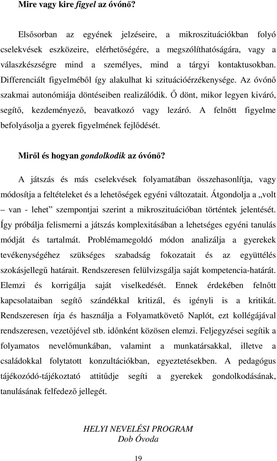 Differenciált figyelméből így alakulhat ki szituációérzékenysége. Az óvónő szakmai autonómiája döntéseiben realizálódik. Ő dönt, mikor legyen kiváró, segítő, kezdeményező, beavatkozó vagy lezáró.