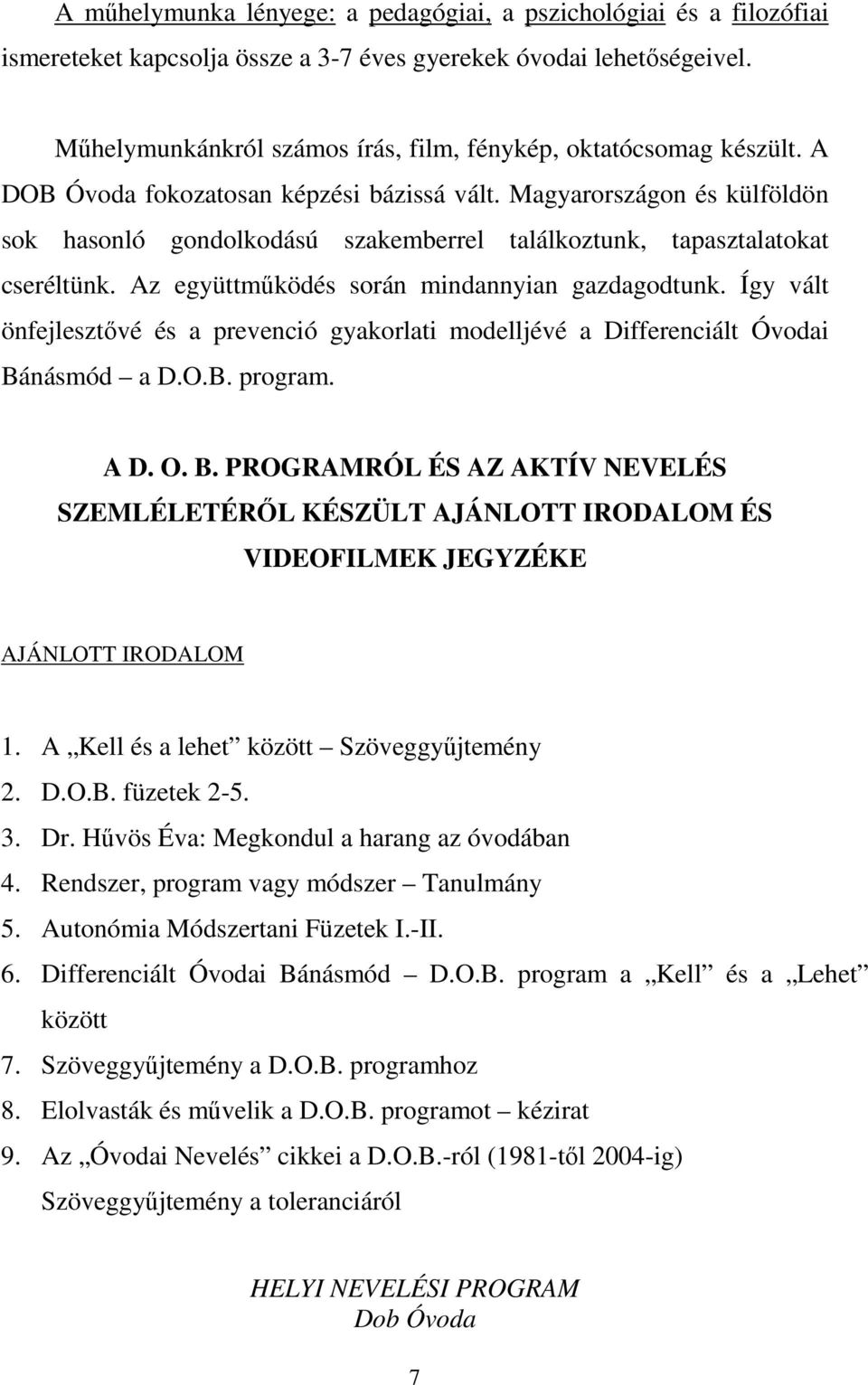 Magyarországon és külföldön sok hasonló gondolkodású szakemberrel találkoztunk, tapasztalatokat cseréltünk. Az együttműködés során mindannyian gazdagodtunk.