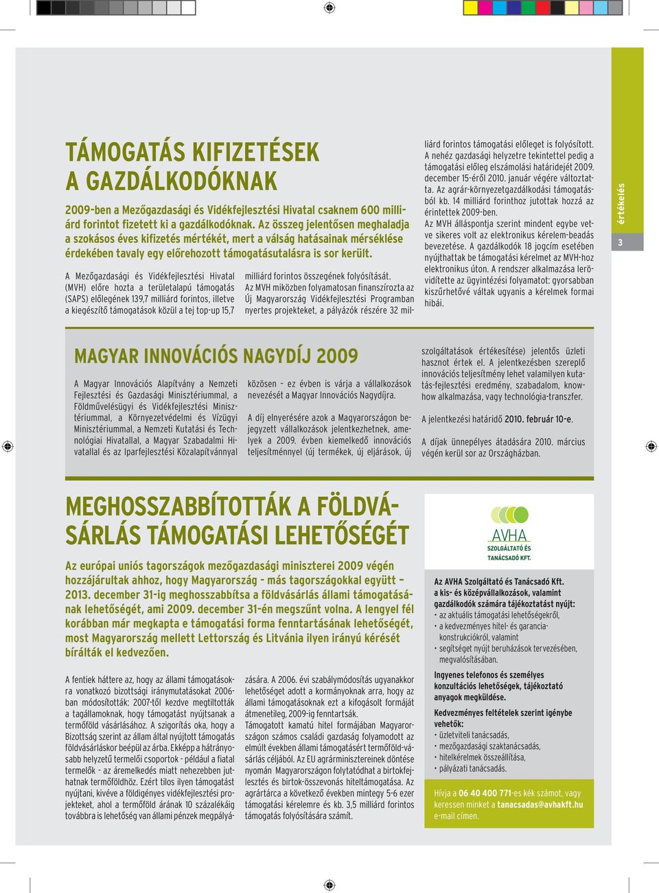 A Mezőgazdasági és Vidékfejlesztési Hivatal (MVH) előre hozta a területalapú támogatás (SAPS) előlegének 139,7 milliárd forintos, illetve a kiegészítő támogatások közül a tej top-up 15,7 milliárd