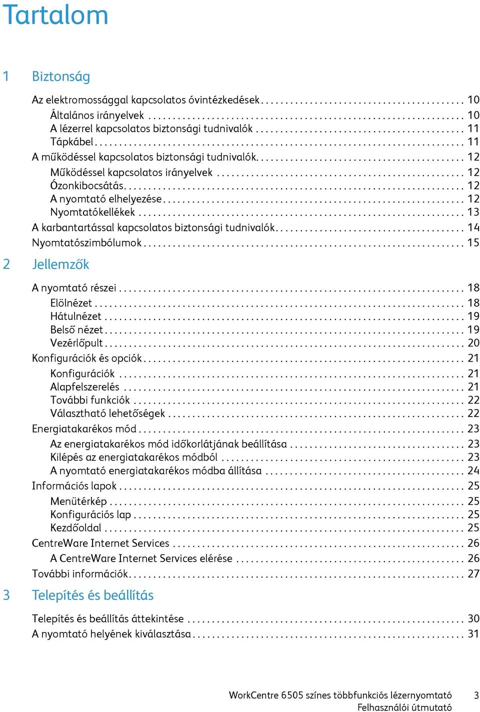 .......................................... 12 Működéssel kapcsolatos irányelvek................................................... 12 Ózonkibocsátás...................................................................... 12 A nyomtató elhelyezése.