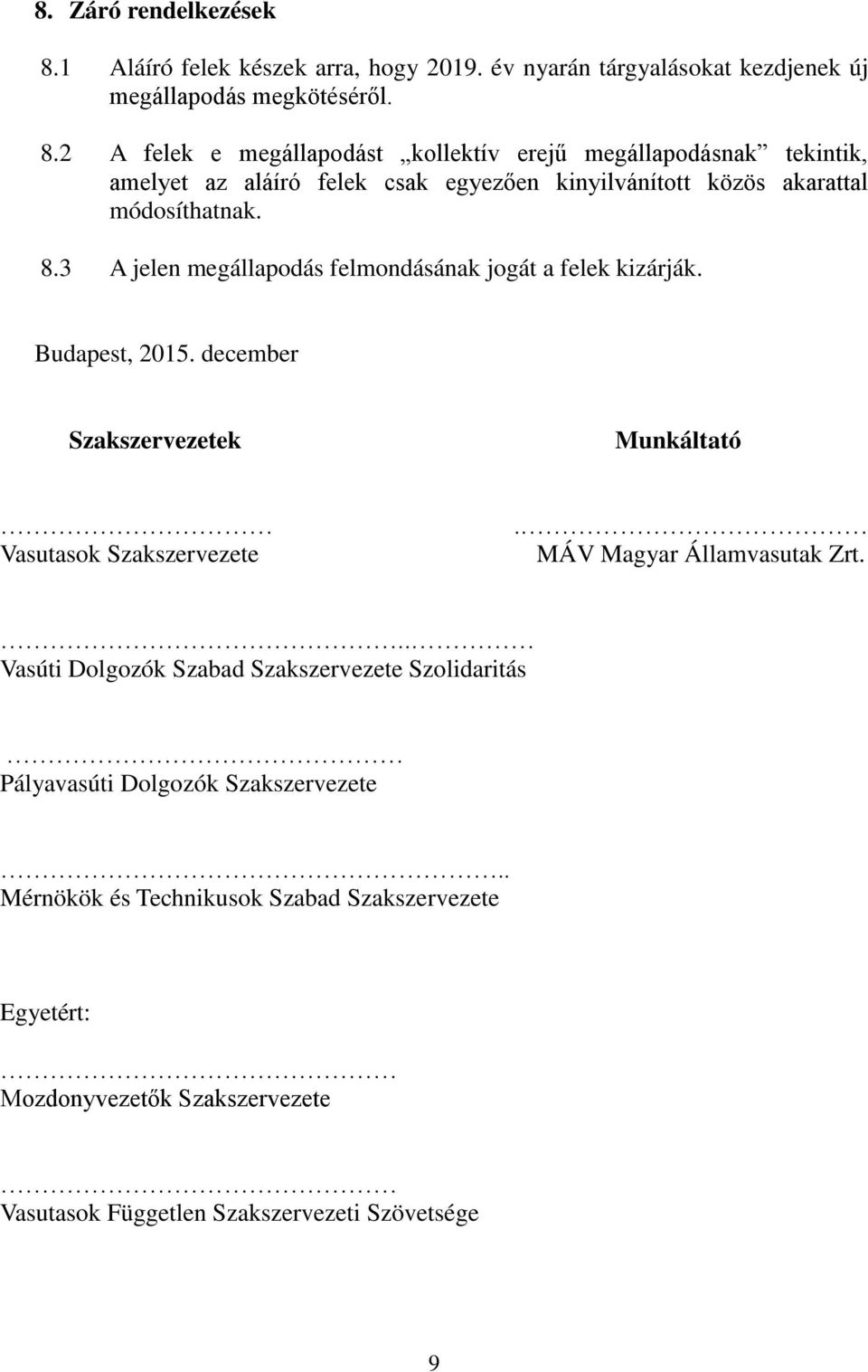 2 A felek e megállapodást kollektív erejű megállapodásnak tekintik, amelyet az aláíró felek csak egyezően kinyilvánított közös akarattal módosíthatnak. 8.