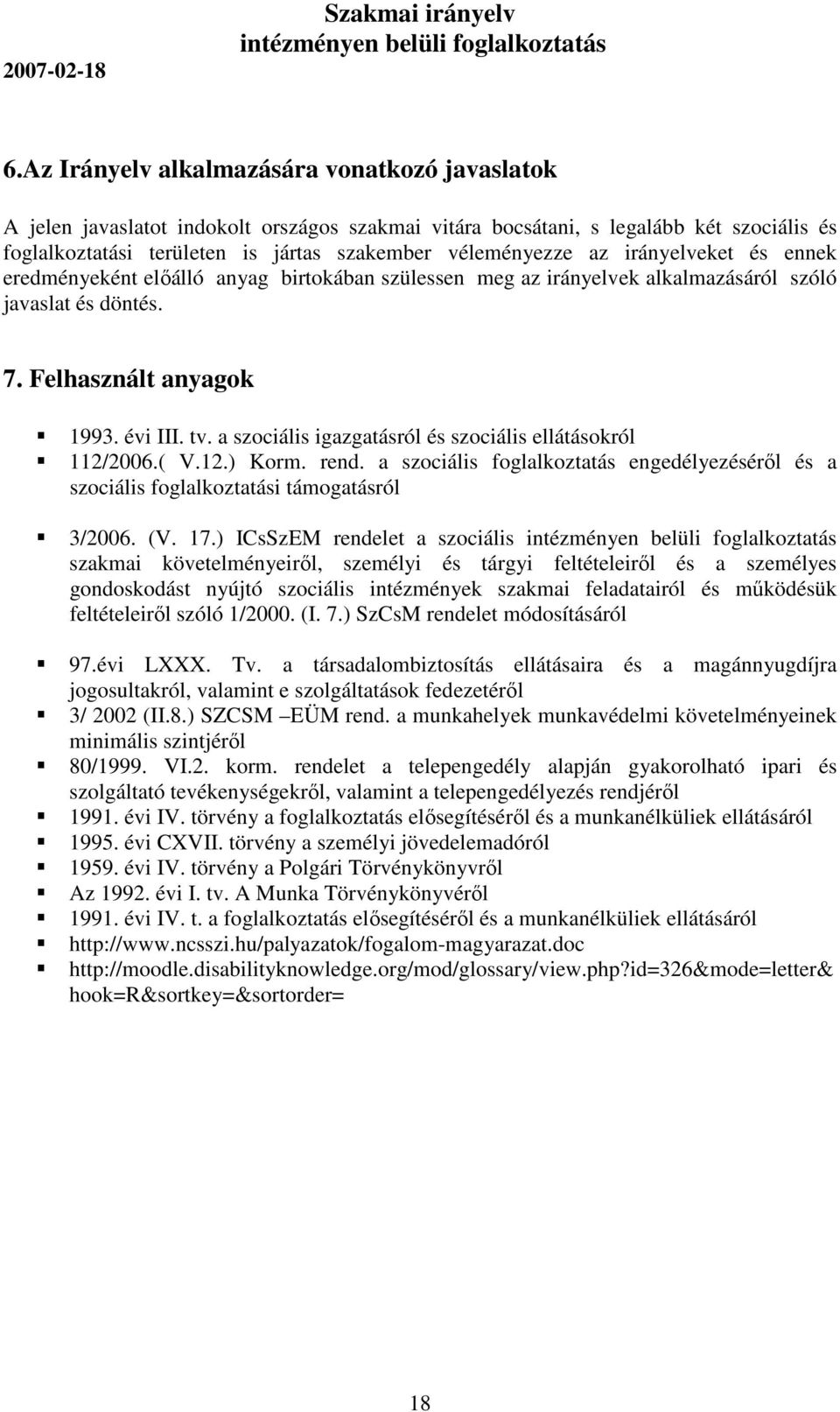 a szociális igazgatásról és szociális ellátásokról 112/2006.( V.12.) Korm. rend. a szociális foglalkoztatás engedélyezéséről és a szociális foglalkoztatási támogatásról 3/2006. (V. 17.