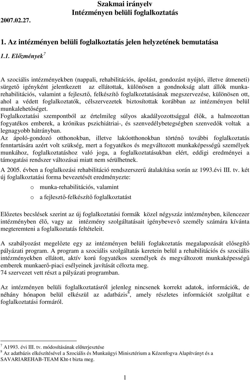 1. Előzmények 7 A szociális intézményekben (nappali, rehabilitációs, ápolást, gondozást nyújtó, illetve átmeneti) sürgető igényként jelentkezett az ellátottak, különösen a gondnokság alatt állók