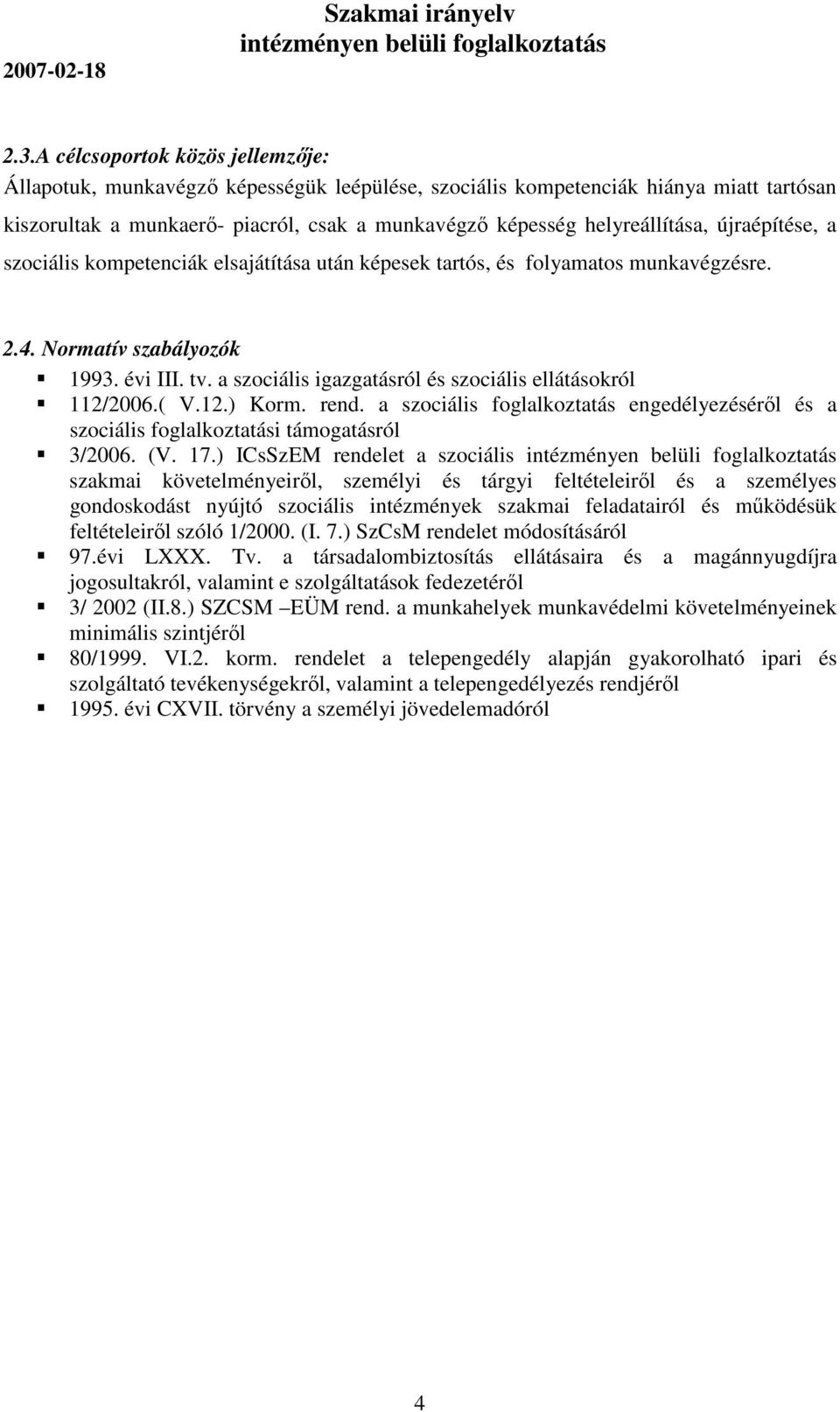 a szociális igazgatásról és szociális ellátásokról 112/2006.( V.12.) Korm. rend. a szociális foglalkoztatás engedélyezéséről és a szociális foglalkoztatási támogatásról 3/2006. (V. 17.